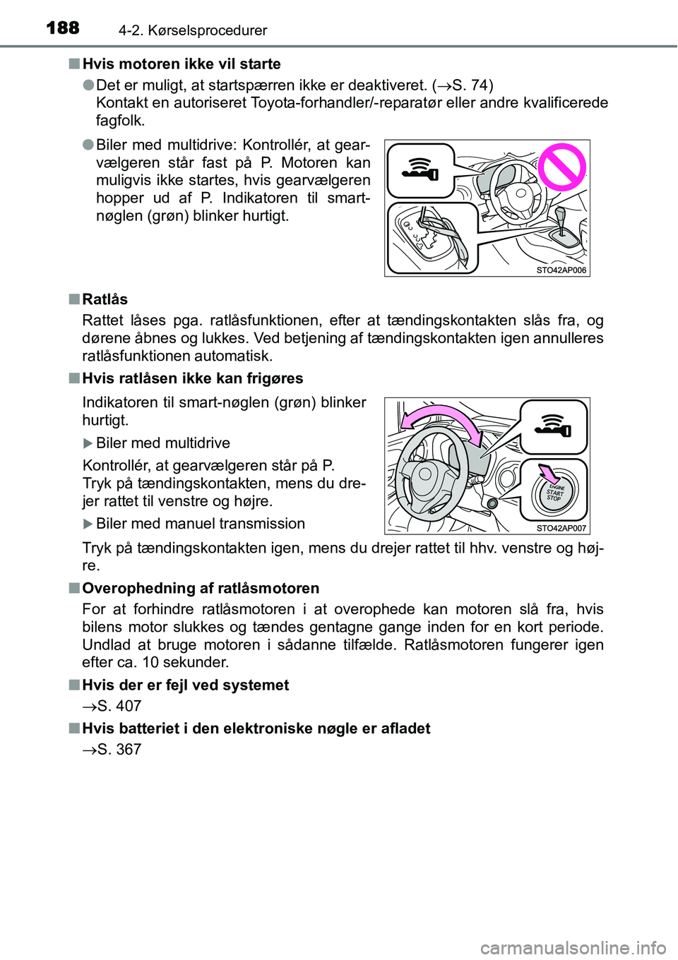 TOYOTA YARIS 2015  Brugsanvisning (in Danish) 1884-2. Kørselsprocedurer
■Hvis motoren ikke vil starte
●Det er muligt, at startspærren ikke er deaktiveret. (→S. 74) 
Kontakt en autoriseret Toyota-forhandler/-reparatør eller andre kvalific
