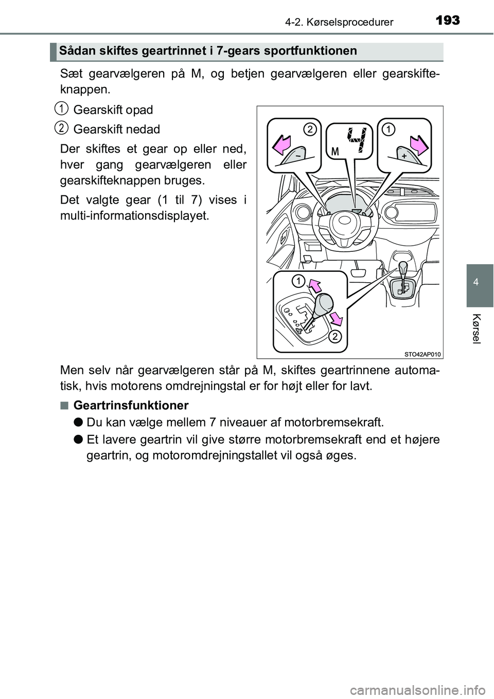 TOYOTA YARIS 2015  Brugsanvisning (in Danish) 1934-2. Kørselsprocedurer
4
Kørsel
Sæt gearvælgeren på M, og betjen gearvælgeren eller gearskifte-
knappen.
Gearskift opad
Gearskift nedad
Der skiftes et gear op eller ned,
hver gang gearvælger