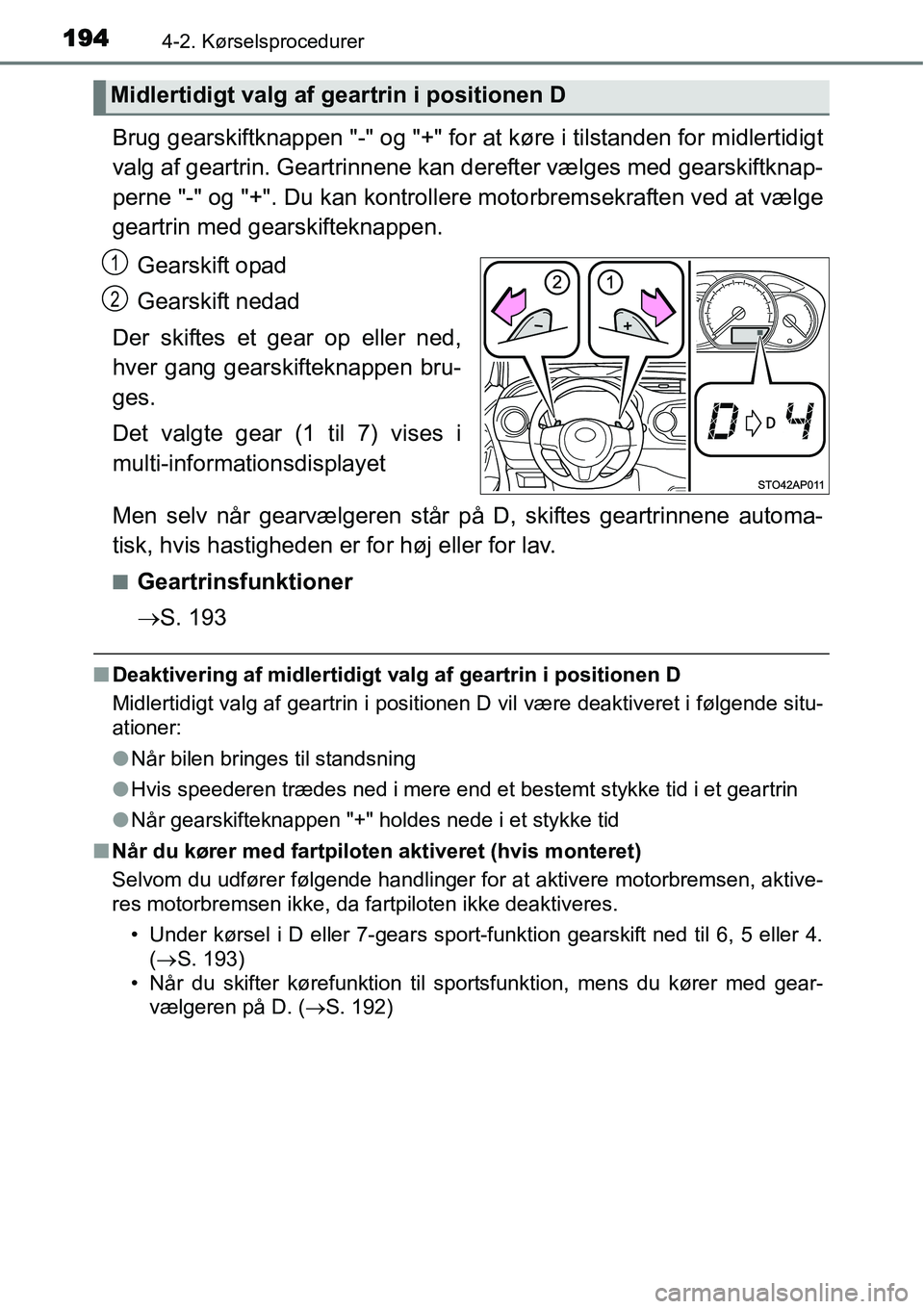 TOYOTA YARIS 2015  Brugsanvisning (in Danish) 1944-2. Kørselsprocedurer
Brug gearskiftknappen "-" og "+" for at køre i tilstanden for midlertidigt
valg af geartrin. Geartrinnene kan derefter vælges med gearskiftknap-
perne "-" og "+". Du kan k