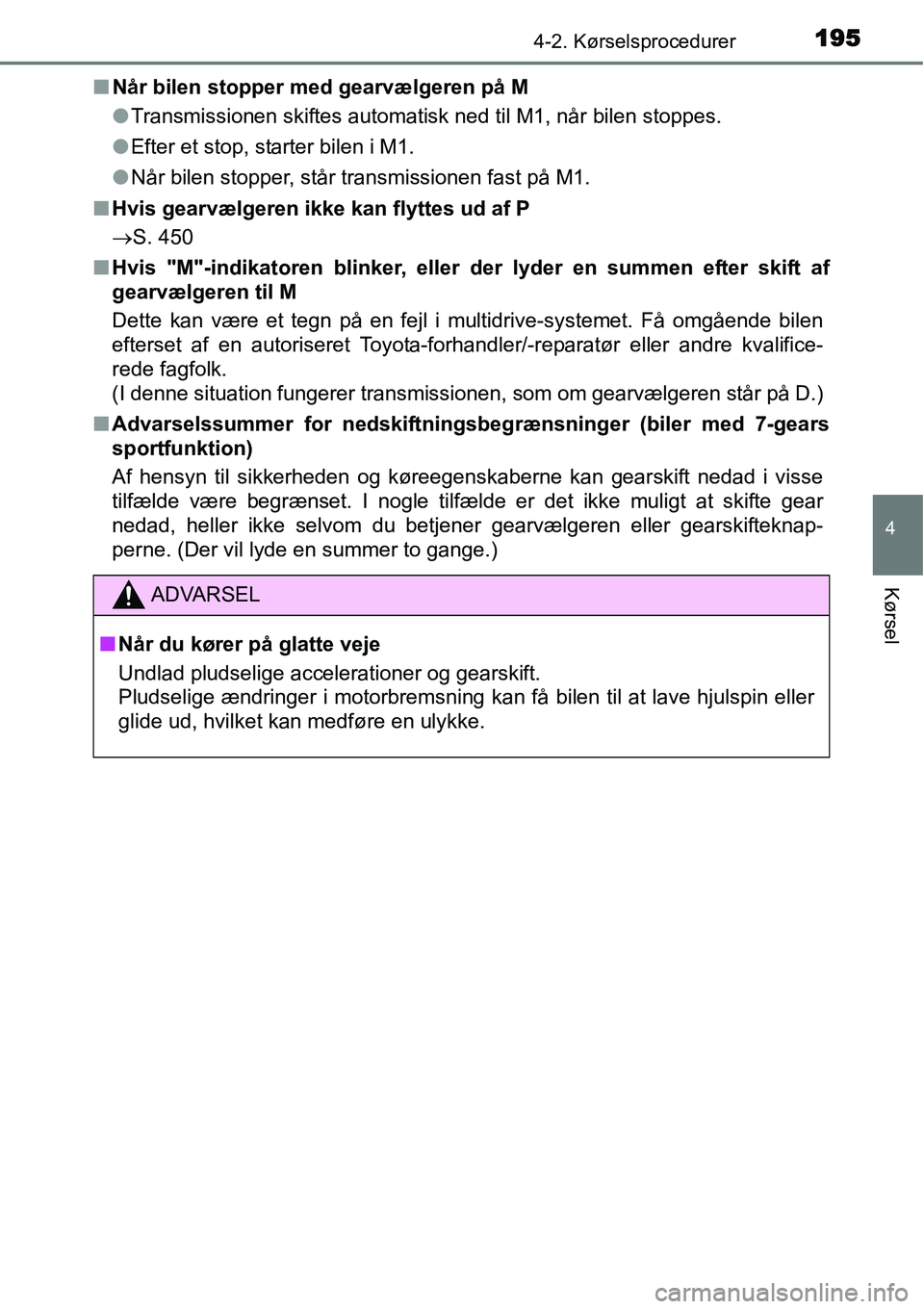 TOYOTA YARIS 2015  Brugsanvisning (in Danish) 1954-2. Kørselsprocedurer
4
Kørsel
■Når bilen stopper med gearvælgeren på M
●Transmissionen skiftes automatisk ned til M1, når bilen stoppes.
●Efter et stop, starter bilen i M1.
●Når bi