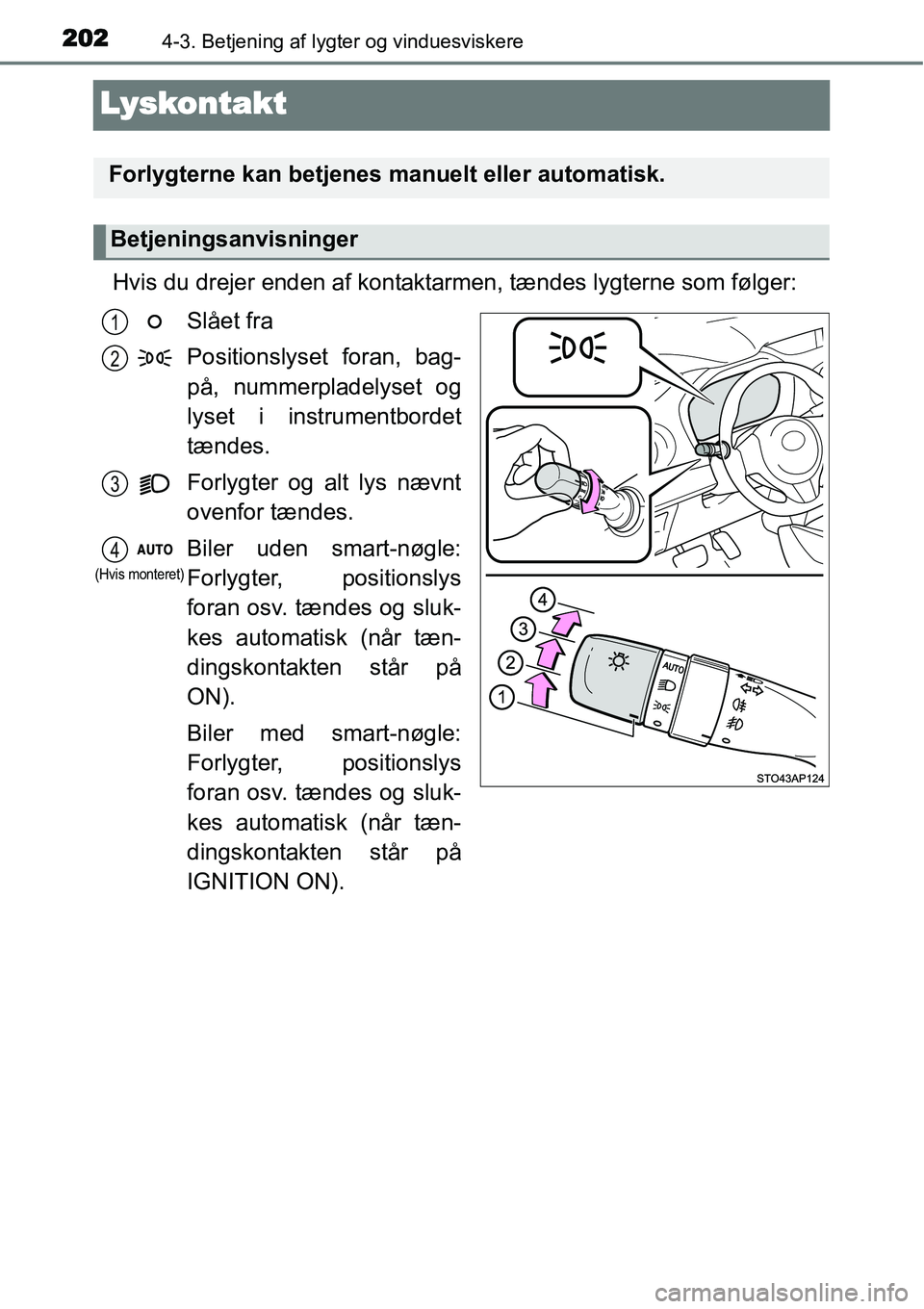 TOYOTA YARIS 2015  Brugsanvisning (in Danish) 2024-3. Betjening af lygter og vinduesviskere
Lyskontakt
Hvis du drejer enden af kontaktarmen, tændes lygterne som følger:
Slået fra
Positionslyset foran, bag-
på, nummerpladelyset og
lyset i inst