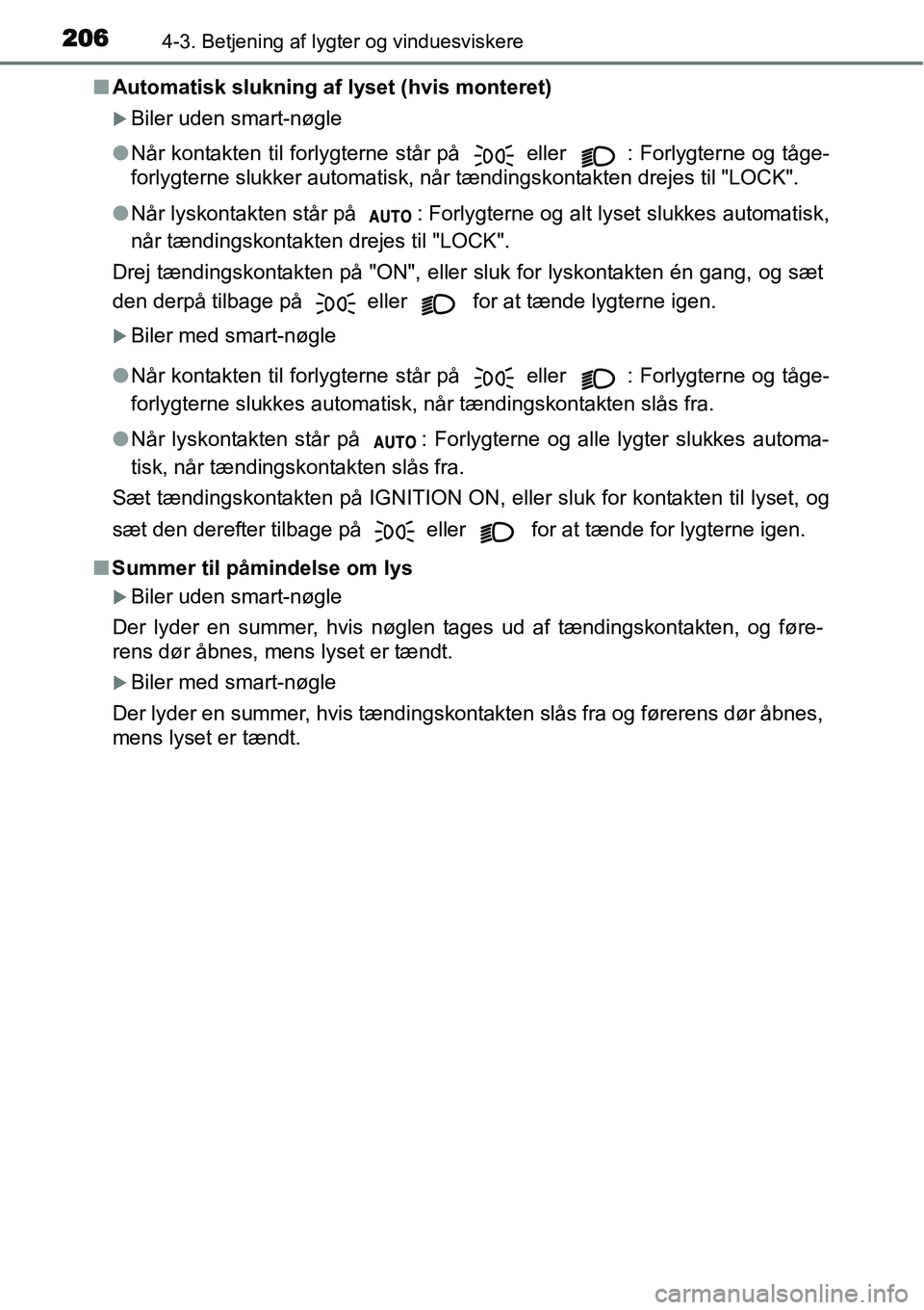TOYOTA YARIS 2015  Brugsanvisning (in Danish) 2064-3. Betjening af lygter og vinduesviskere
■Automatisk slukning af lyset (hvis monteret)
�XBiler uden smart-nøgle
●Når kontakten til forlygterne står på 
 eller  : Forlygterne og tåge-
for