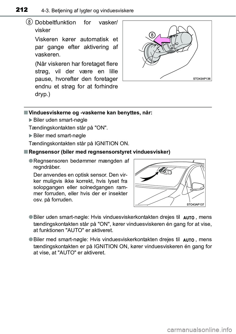 TOYOTA YARIS 2015  Brugsanvisning (in Danish) 2124-3. Betjening af lygter og vinduesviskere
Dobbeltfunktion for vasker/
visker
Viskeren kører automatisk et
par gange efter aktivering af
vaskeren.
(Når viskeren har foretaget flere
strøg, vil de
