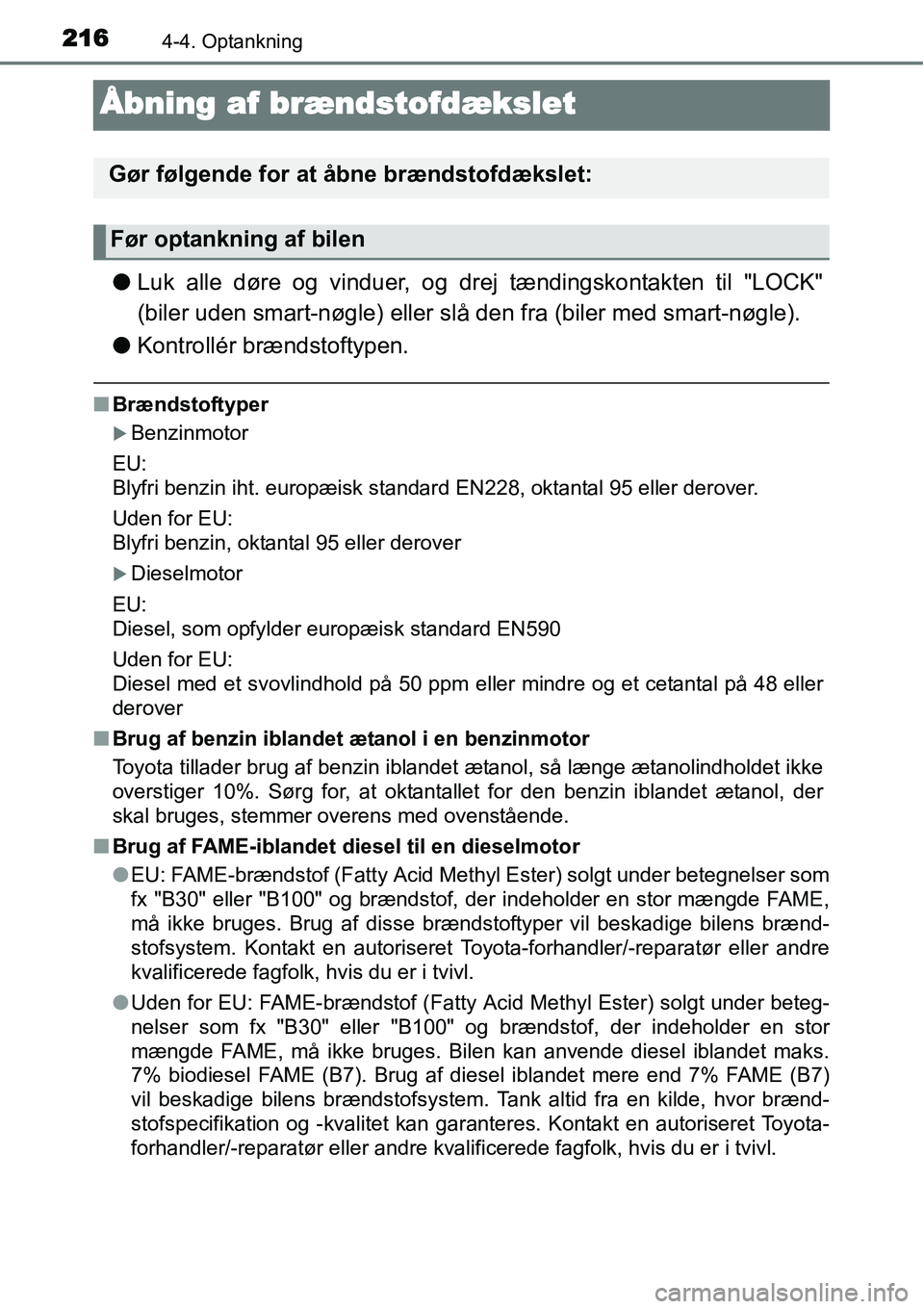 TOYOTA YARIS 2015  Brugsanvisning (in Danish) 2164-4. Optankning
Åbning af brændstofdækslet
●Luk alle døre og vinduer, og drej tændingskontakten til "LOCK"
(biler uden smart-nøgle) eller slå den fra (biler med smart-nøgle).
●Kontroll