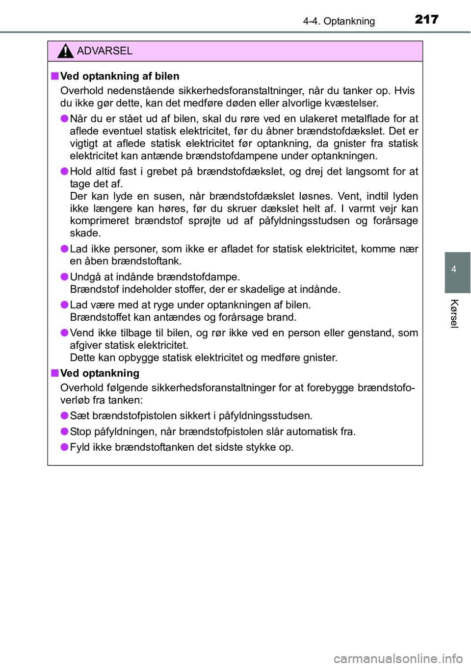 TOYOTA YARIS 2015  Brugsanvisning (in Danish) 2174-4. Optankning
4
Kørsel
ADVARSEL
■Ved optankning af bilen
Overhold nedenstående sikkerhedsforanstaltninger, når du tanker op. Hvis
du ikke gør dette, kan det medføre døden eller alvorlige 