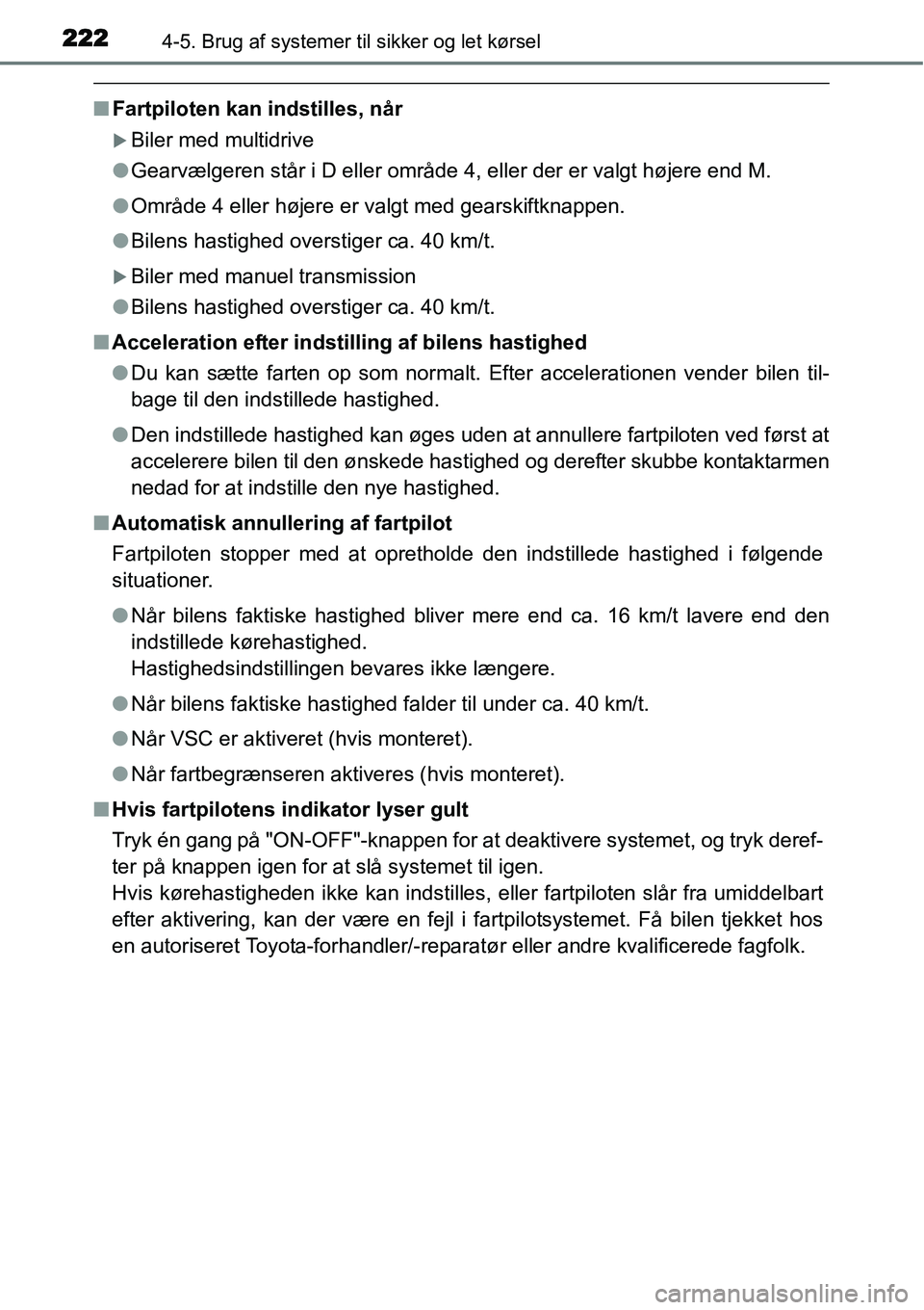 TOYOTA YARIS 2015  Brugsanvisning (in Danish) 2224-5. Brug af systemer til sikker og let kørsel
■Fartpiloten kan indstilles, når
�XBiler med multidrive
●Gearvælgeren står i D eller område 4, eller der er valgt højere end M.
●Område 4