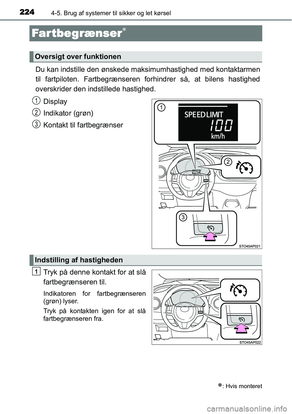 TOYOTA YARIS 2015  Brugsanvisning (in Danish) 2244-5. Brug af systemer til sikker og let kørsel
Far tbegrænser∗
∗
Du kan indstille den ønskede maksimumhastighed med kontaktarmen
til fartpiloten. Fartbegrænseren forhindrer så, at bilens h