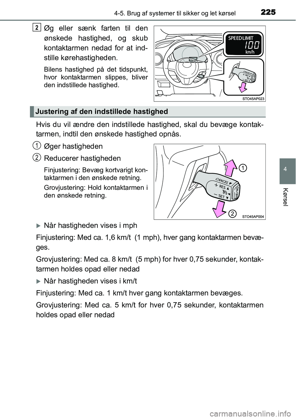 TOYOTA YARIS 2015  Brugsanvisning (in Danish) 2254-5. Brug af systemer til sikker og let kørsel
4
Kørsel
Øg eller sænk farten til den
ønskede hastighed, og skub
kontaktarmen nedad for at ind-
stille kørehastigheden.
Bilens hastighed på det