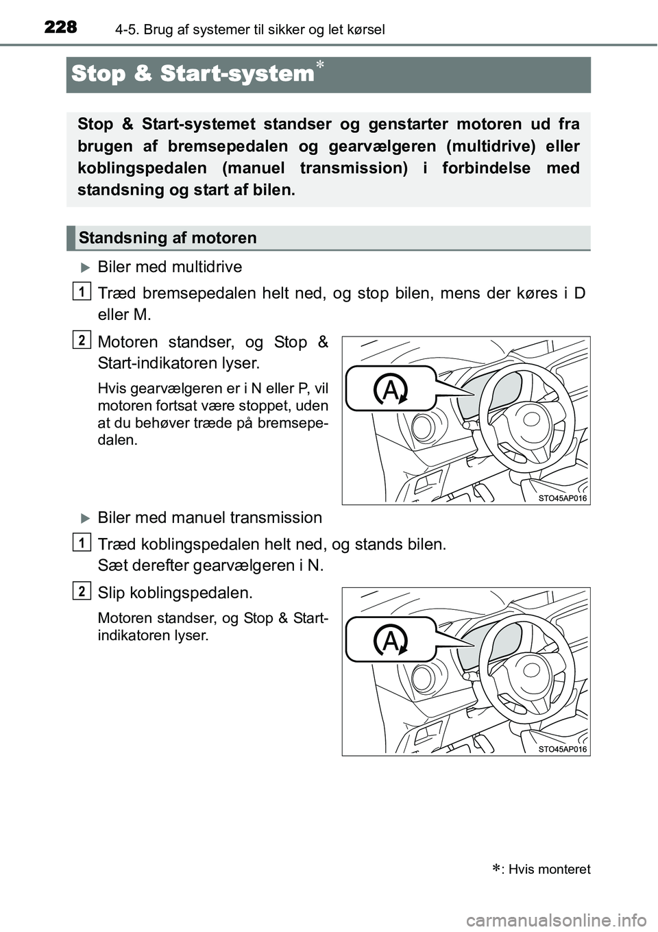 TOYOTA YARIS 2015  Brugsanvisning (in Danish) 2284-5. Brug af systemer til sikker og let kørsel
Stop & Star t-system∗
�XBiler med multidrive
Træd bremsepedalen helt ned, og stop bilen, mens der køres i D
eller M.
Motoren standser, og Stop &
