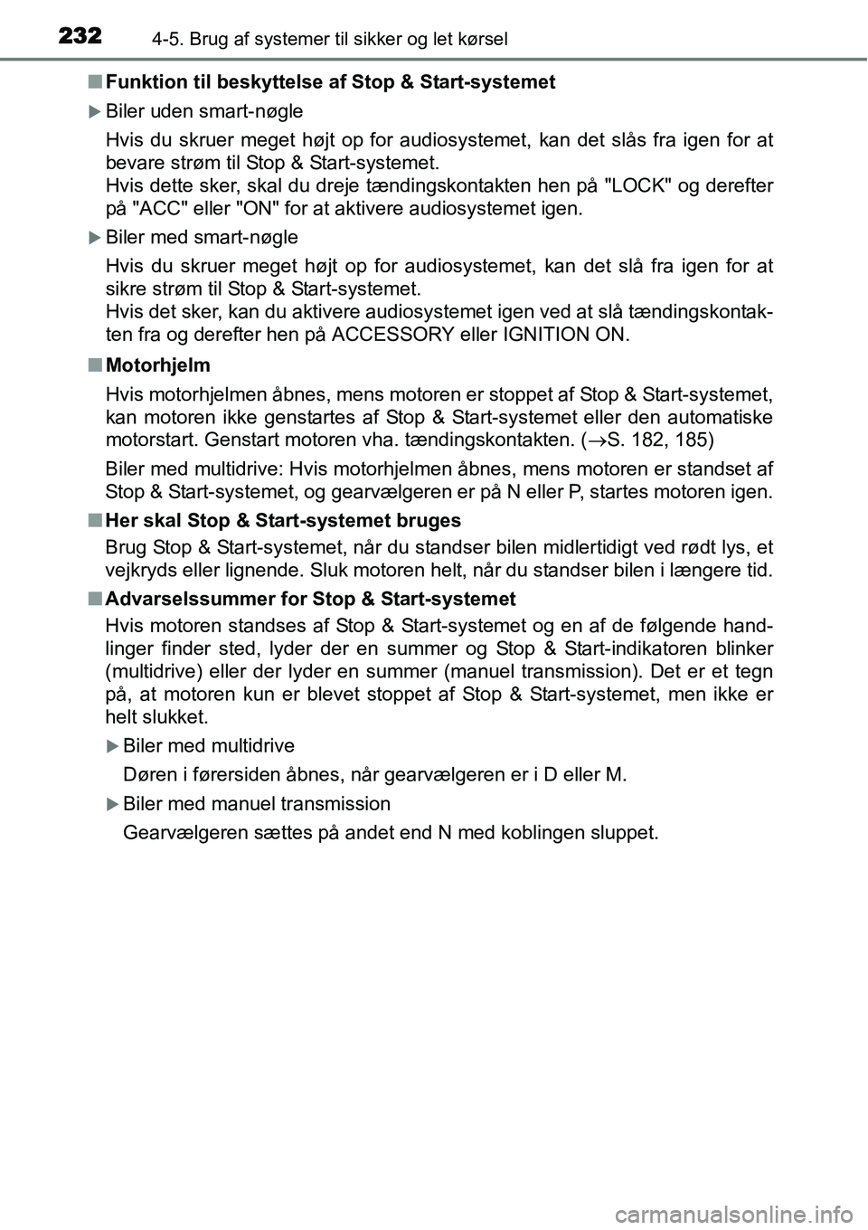 TOYOTA YARIS 2015  Brugsanvisning (in Danish) 2324-5. Brug af systemer til sikker og let kørsel
■Funktion til beskyttelse af Stop & Start-systemet
�XBiler uden smart-nøgle
Hvis du skruer meget højt op for audiosystemet, kan det slås fra ige
