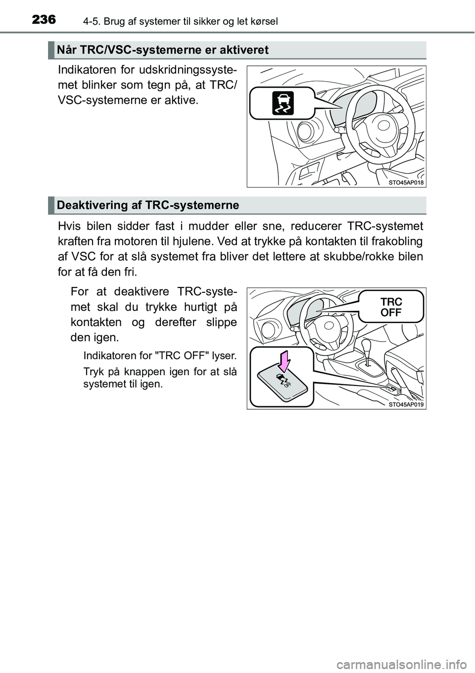 TOYOTA YARIS 2015  Brugsanvisning (in Danish) 2364-5. Brug af systemer til sikker og let kørsel
Indikatoren for udskridningssyste-
met blinker som tegn på, at TRC/
VSC-systemerne er aktive.
Hvis bilen sidder fast i mudder eller sne, reducerer T