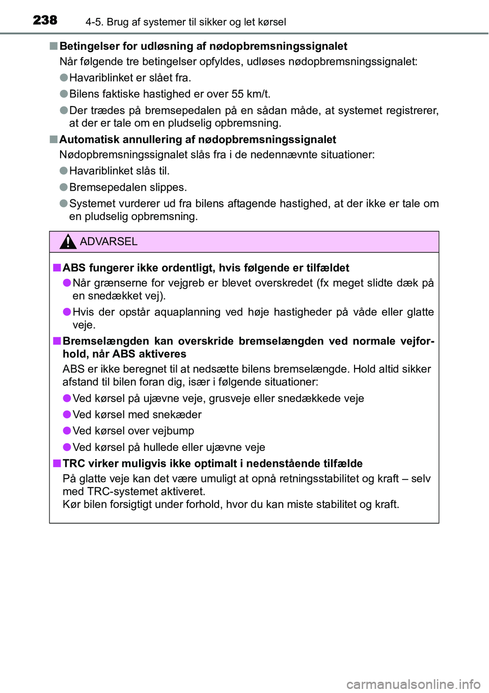TOYOTA YARIS 2015  Brugsanvisning (in Danish) 2384-5. Brug af systemer til sikker og let kørsel
■Betingelser for udløsning af nødopbremsningssignalet
Når følgende tre betingelser opfyldes, udløses nødopbremsningssignalet:
●Havariblinke