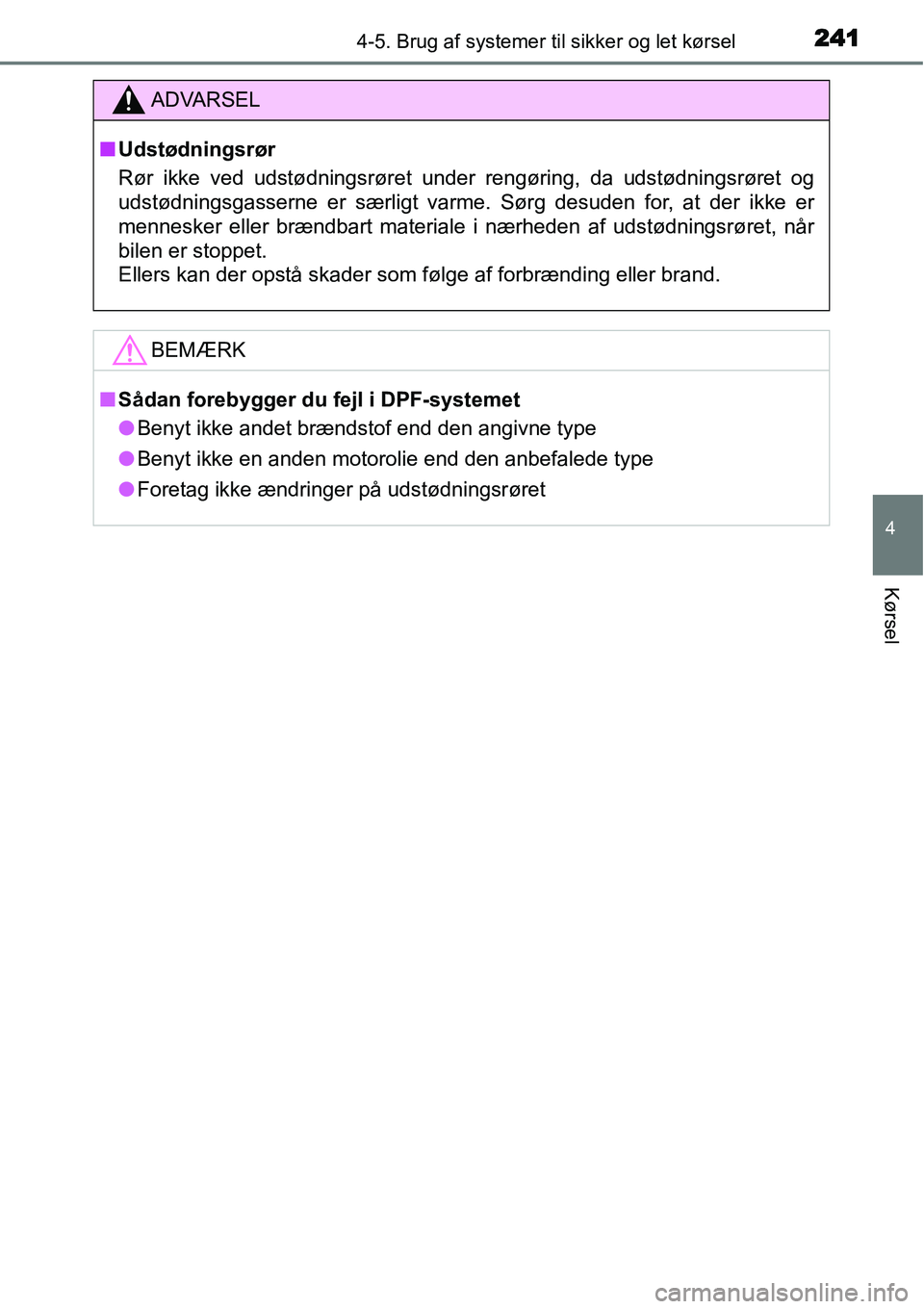TOYOTA YARIS 2015 Brugsanvisning (in Danish) 2414-5. Brug af systemer til sikker og let kørsel
4
Kørsel
ADVARSEL
■Udstødningsrør
Rør ikke ved udstødningsrøret under rengøring, da udstødningsrøret og
udstødningsgasserne er særligt v TOYOTA YARIS 2015 Brugsanvisning (in Danish) 2414-5. Brug af systemer til sikker og let kørsel
4
Kørsel
ADVARSEL
■Udstødningsrør
Rør ikke ved udstødningsrøret under rengøring, da udstødningsrøret og
udstødningsgasserne er særligt v