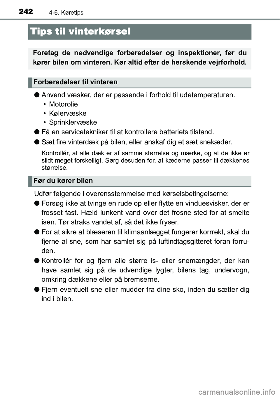 TOYOTA YARIS 2015 Brugsanvisning (in Danish) 2424-6. Køretips
Tips til vinterkørsel
●Anvend væsker, der er passende i forhold til udetemperaturen.
• Motorolie
• Kølervæske
• Sprinklervæske
●Få en servicetekniker til at kontrolle TOYOTA YARIS 2015 Brugsanvisning (in Danish) 2424-6. Køretips
Tips til vinterkørsel
●Anvend væsker, der er passende i forhold til udetemperaturen.
• Motorolie
• Kølervæske
• Sprinklervæske
●Få en servicetekniker til at kontrolle