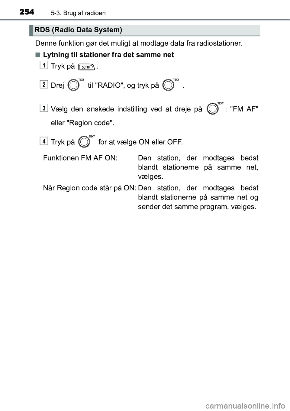 TOYOTA YARIS 2015 Brugsanvisning (in Danish) 2545-3. Brug af radioen
Denne funktion gør det muligt at modtage data fra radiostationer.
■Lytning til stationer fra det samme net
Tryk på .
Drej til "RADIO", og tryk på .
Vælg den ønskede TOYOTA YARIS 2015 Brugsanvisning (in Danish) 2545-3. Brug af radioen
Denne funktion gør det muligt at modtage data fra radiostationer.
■Lytning til stationer fra det samme net
Tryk på .
Drej til "RADIO", og tryk på .
Vælg den ønskede