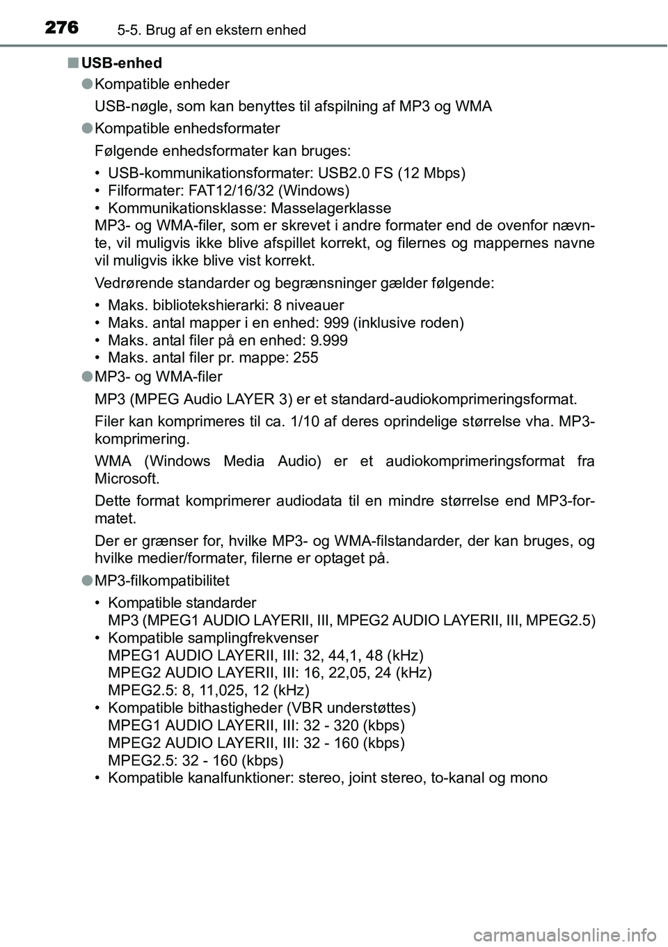 TOYOTA YARIS 2015 Brugsanvisning (in Danish) 2765-5. Brug af en ekstern enhed
■USB-enhed
●Kompatible enheder
USB-nøgle, som kan benyttes til afspilning af MP3 og WMA
●Kompatible enhedsformater
Følgende enhedsformater kan bruges:
• USB- TOYOTA YARIS 2015 Brugsanvisning (in Danish) 2765-5. Brug af en ekstern enhed
■USB-enhed
●Kompatible enheder
USB-nøgle, som kan benyttes til afspilning af MP3 og WMA
●Kompatible enhedsformater
Følgende enhedsformater kan bruges:
• USB-
