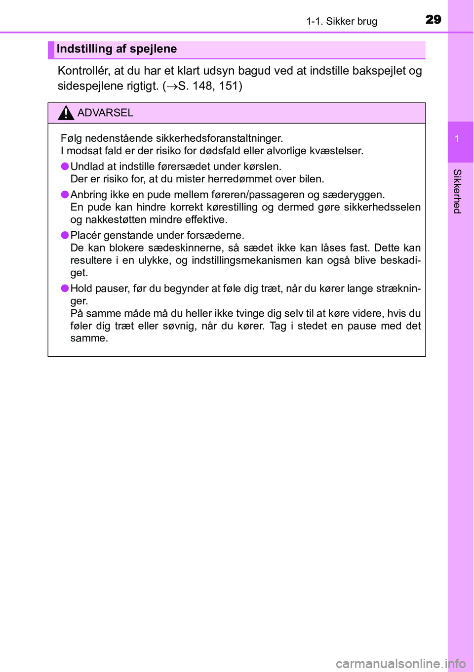 TOYOTA YARIS 2015 Brugsanvisning (in Danish) 291-1. Sikker brug
1
Sikkerhed
Kontrollér, at du har et klart udsyn bagud ved at indstille bakspejlet og
sidespejlene rigtigt. (→S. 148, 151)
Indstilling af spejlene
ADVARSEL
Følg nedenstående si TOYOTA YARIS 2015 Brugsanvisning (in Danish) 291-1. Sikker brug
1
Sikkerhed
Kontrollér, at du har et klart udsyn bagud ved at indstille bakspejlet og
sidespejlene rigtigt. (→S. 148, 151)
Indstilling af spejlene
ADVARSEL
Følg nedenstående si