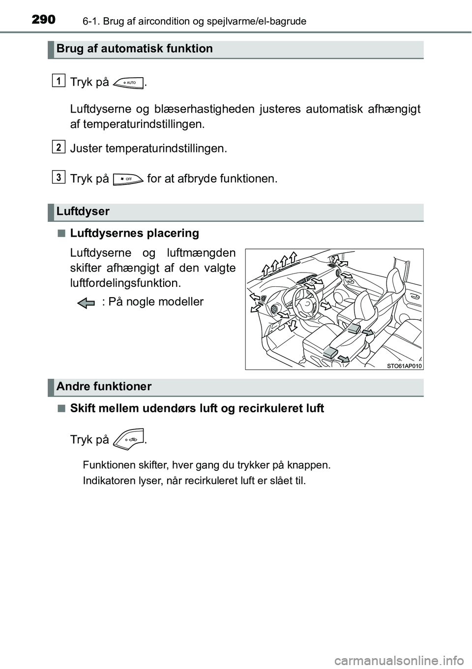 TOYOTA YARIS 2015  Brugsanvisning (in Danish) 2906-1. Brug af aircondition og spejlvarme/el-bagrude
Tryk på  .
Luftdyserne og blæserhastigheden justeres automatisk afhængigt
af temperaturindstillingen.
Juster temperaturindstillingen.
Tryk på 