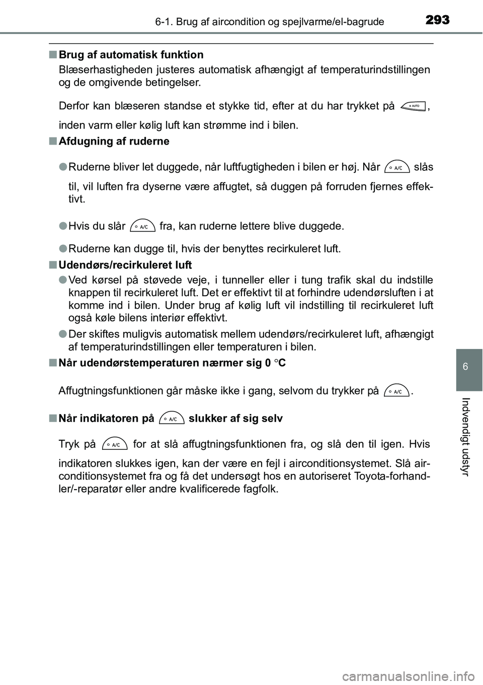 TOYOTA YARIS 2015  Brugsanvisning (in Danish) 2936-1. Brug af aircondition og spejlvarme/el-bagrude
6
Indvendigt udstyr
■Brug af automatisk funktion
Blæserhastigheden justeres automatisk afhængigt af temperaturindstillingen
og de omgivende be
