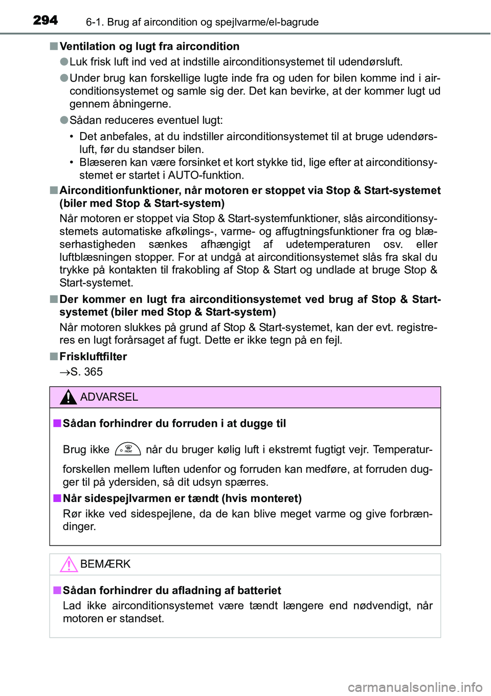 TOYOTA YARIS 2015  Brugsanvisning (in Danish) 2946-1. Brug af aircondition og spejlvarme/el-bagrude
■Ventilation og lugt fra aircondition
●Luk frisk luft ind ved at indstille airconditionsystemet til udendørsluft.
●Under brug kan forskelli