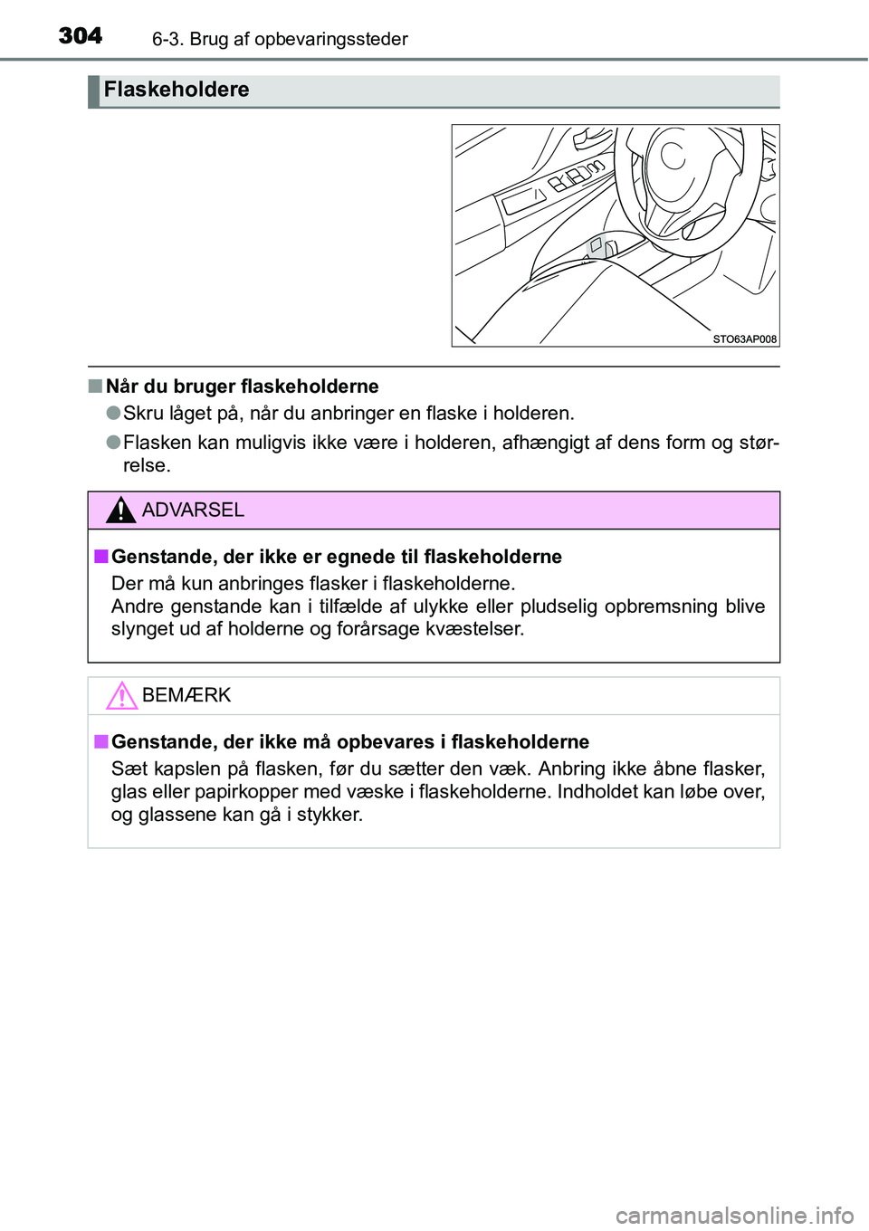 TOYOTA YARIS 2015  Brugsanvisning (in Danish) 3046-3. Brug af opbevaringssteder
■Når du bruger flaskeholderne
●Skru låget på, når du anbringer en flaske i holderen.
●Flasken kan muligvis ikke være i holderen, afhængigt af dens form og