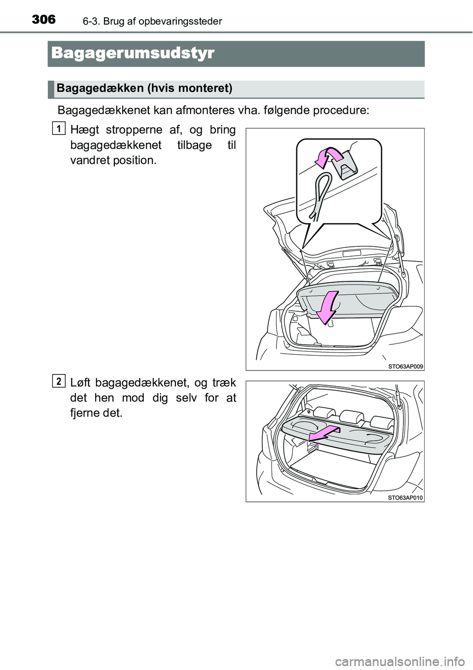 TOYOTA YARIS 2015  Brugsanvisning (in Danish) 3066-3. Brug af opbevaringssteder
Bagagerumsudstyr
Bagagedækkenet kan afmonteres vha. følgende procedure:
Hægt stropperne af, og bring
bagagedækkenet tilbage til
vandret position.
Løft bagagedæk