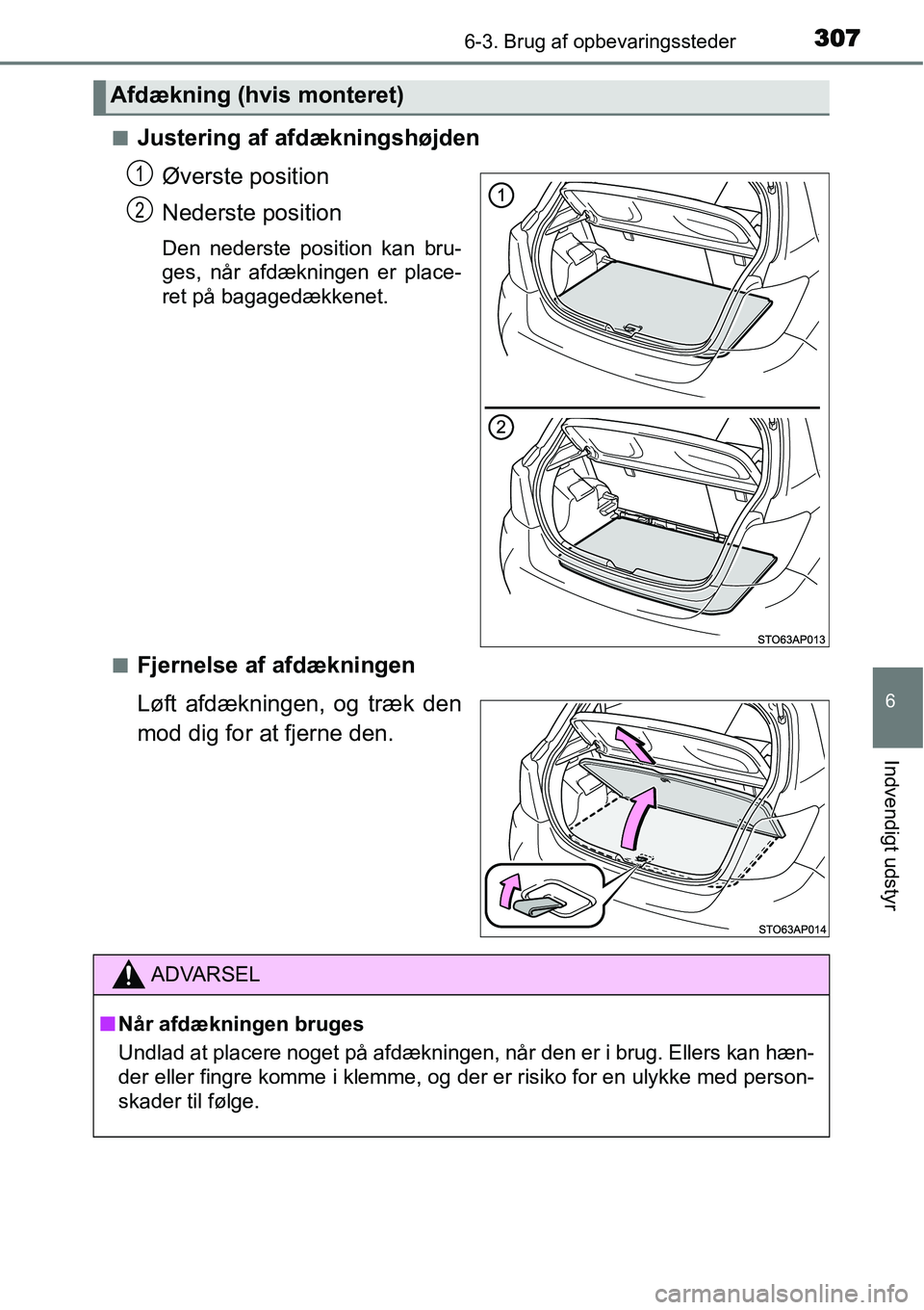 TOYOTA YARIS 2015  Brugsanvisning (in Danish) 3076-3. Brug af opbevaringssteder
6
Indvendigt udstyr
■Justering af afdækningshøjden
Øverste position
Nederste position
Den nederste position kan bru-
ges, når afdækningen er place-
ret på bag