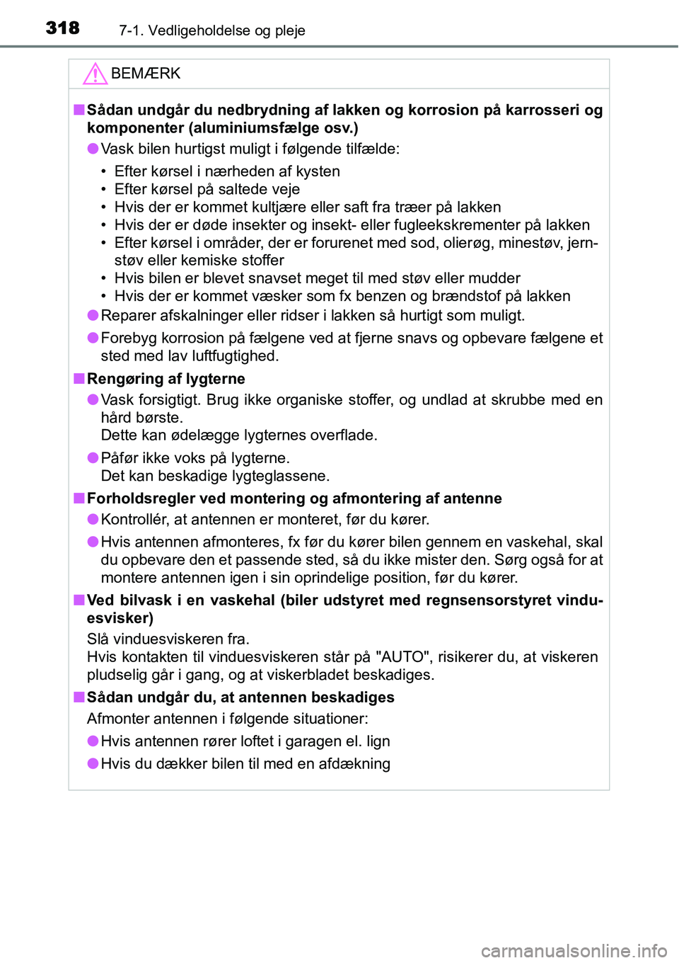 TOYOTA YARIS 2015  Brugsanvisning (in Danish) 3187-1. Vedligeholdelse og pleje
BEMÆRK
■Sådan undgår du nedbrydning af lakken og korrosion på karrosseri og
komponenter (aluminiumsfælge osv.)
●Vask bilen hurtigst muligt i følgende tilfæl