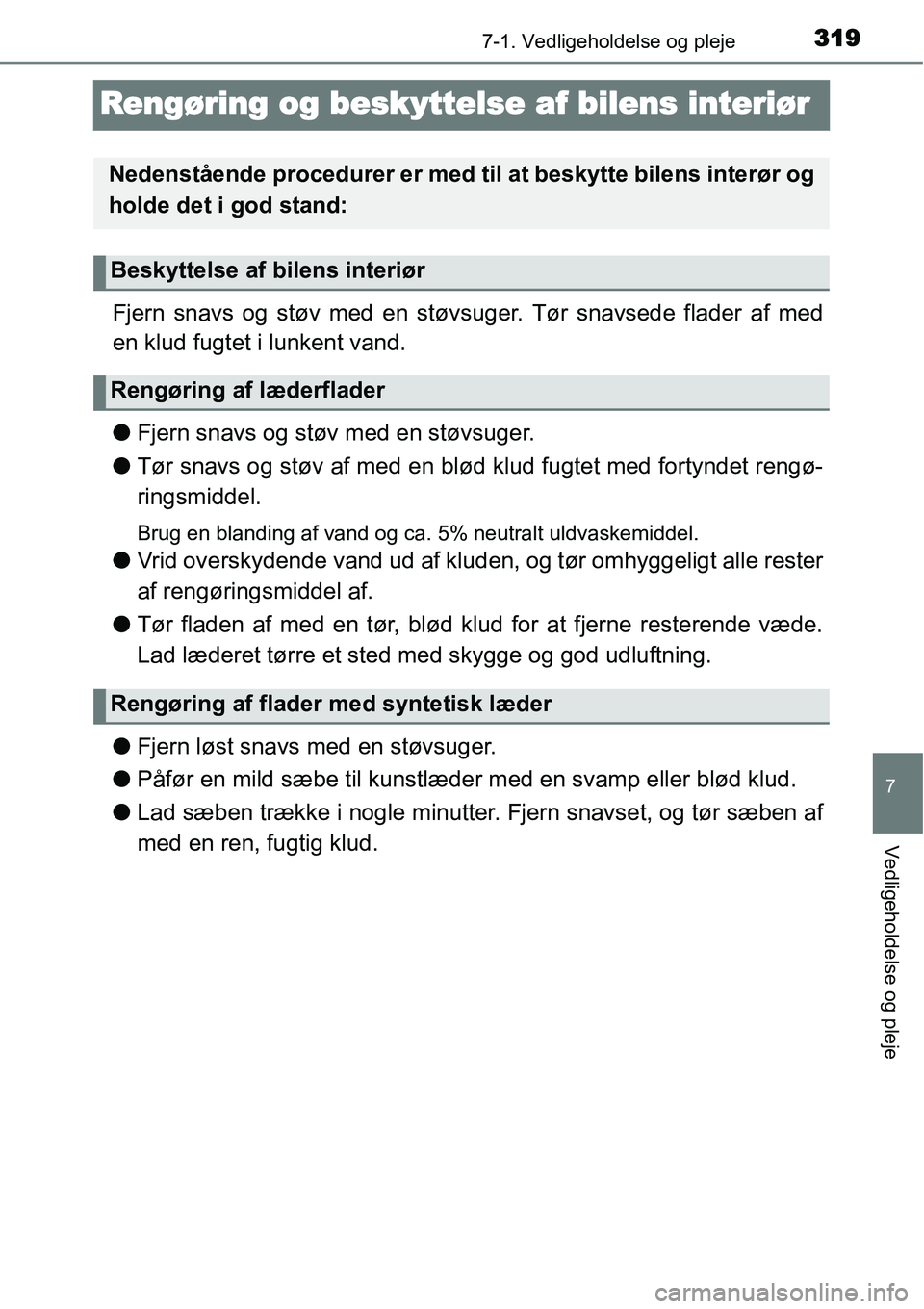 TOYOTA YARIS 2015  Brugsanvisning (in Danish) 3197-1. Vedligeholdelse og pleje
7
Vedligeholdelse og pleje
Rengøring og beskyttelse af bilens interiør
Fjern snavs og støv med en støvsuger. Tør snavsede flader af med
en klud fugtet i lunkent v