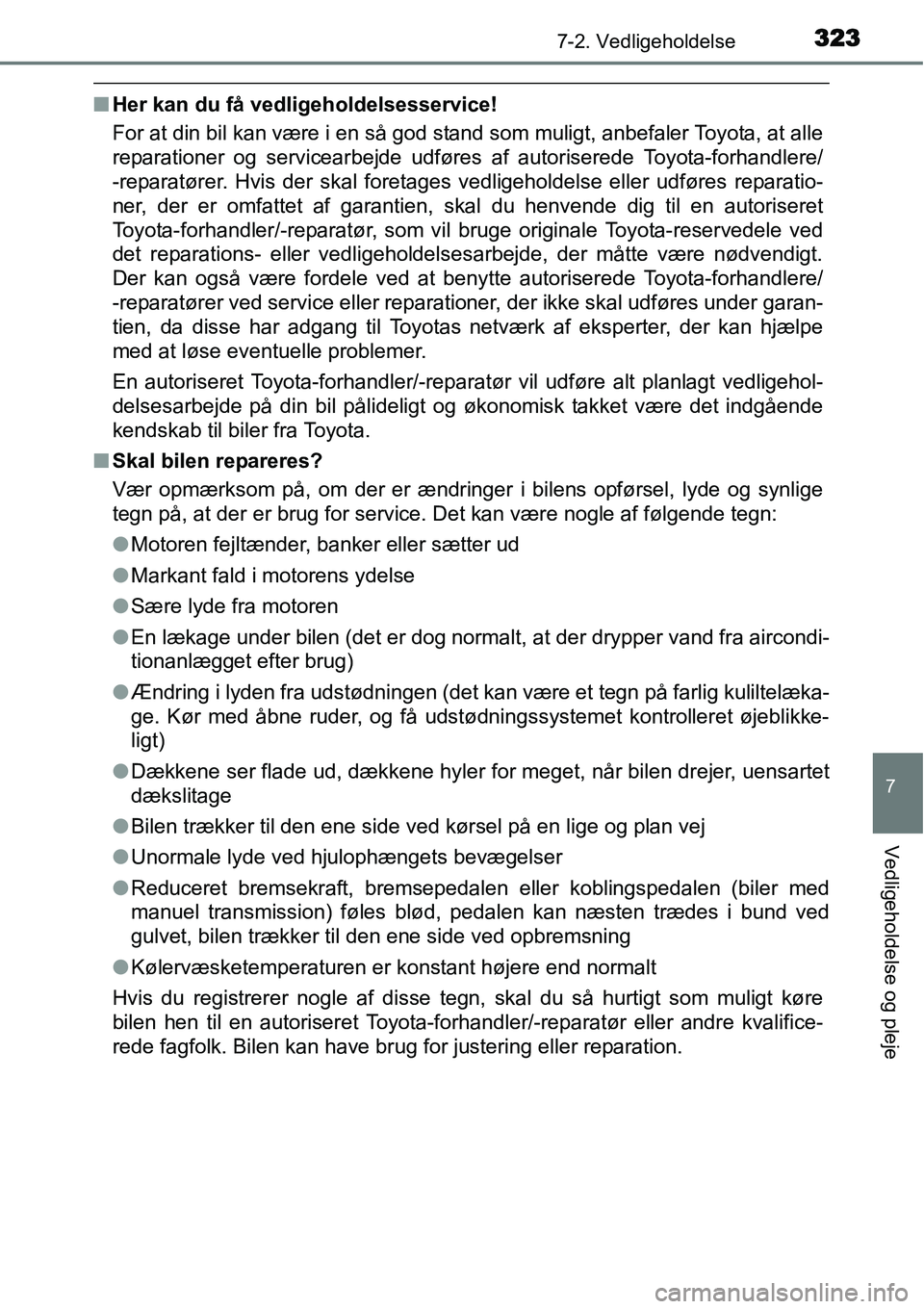 TOYOTA YARIS 2015 Brugsanvisning (in Danish) 3237-2. Vedligeholdelse
7
Vedligeholdelse og pleje
■Her kan du få vedligeholdelsesservice!
For at din bil kan være i en så god stand som muligt, anbefaler Toyota, at alle
reparationer og servicea TOYOTA YARIS 2015 Brugsanvisning (in Danish) 3237-2. Vedligeholdelse
7
Vedligeholdelse og pleje
■Her kan du få vedligeholdelsesservice!
For at din bil kan være i en så god stand som muligt, anbefaler Toyota, at alle
reparationer og servicea