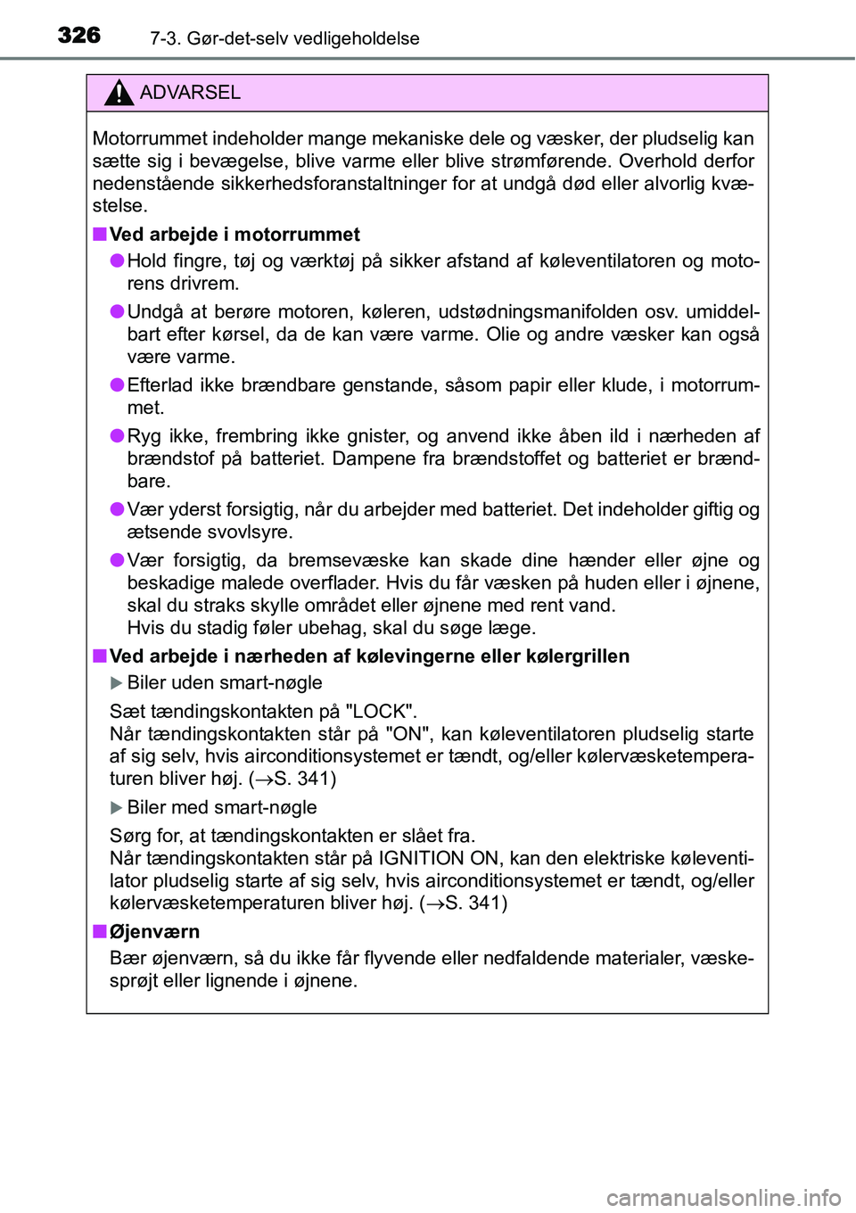 TOYOTA YARIS 2015 Brugsanvisning (in Danish) 3267-3. Gør-det-selv vedligeholdelse
ADVARSEL
Motorrummet indeholder mange mekaniske dele og væsker, der pludselig kan
sætte sig i bevægelse, blive varme eller blive strømførende. Overhold derfo TOYOTA YARIS 2015 Brugsanvisning (in Danish) 3267-3. Gør-det-selv vedligeholdelse
ADVARSEL
Motorrummet indeholder mange mekaniske dele og væsker, der pludselig kan
sætte sig i bevægelse, blive varme eller blive strømførende. Overhold derfo