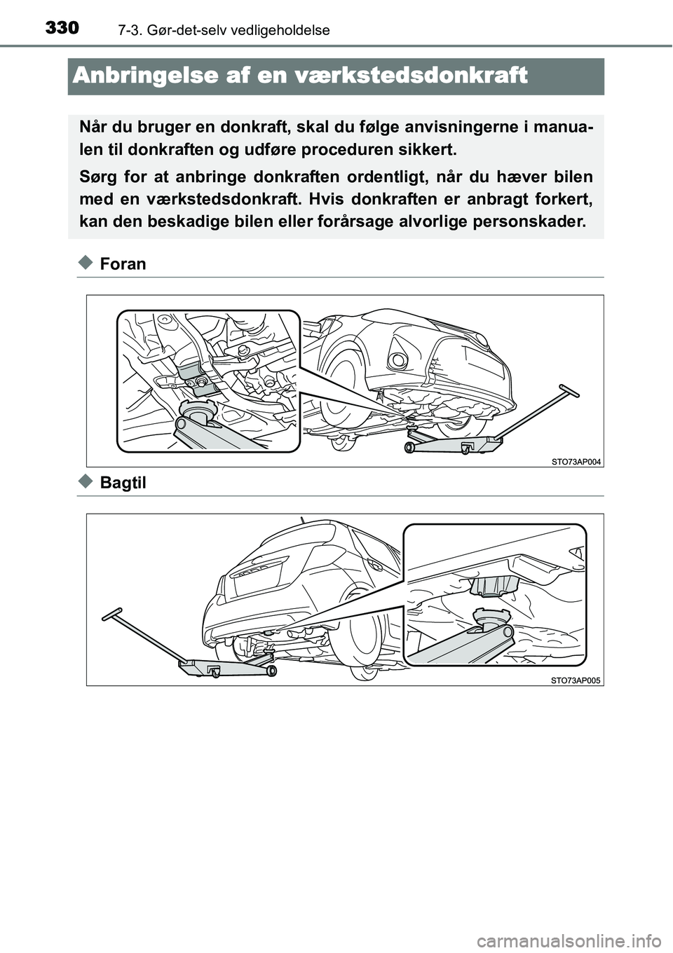 TOYOTA YARIS 2015 Brugsanvisning (in Danish) 3307-3. Gør-det-selv vedligeholdelse
Anbringelse af en værkstedsdonkraft
◆Foran
◆Bagtil
Når du bruger en donkraft, skal du følge anvisningerne i manua-
len til donkraften og udføre proceduren TOYOTA YARIS 2015 Brugsanvisning (in Danish) 3307-3. Gør-det-selv vedligeholdelse
Anbringelse af en værkstedsdonkraft
◆Foran
◆Bagtil
Når du bruger en donkraft, skal du følge anvisningerne i manua-
len til donkraften og udføre proceduren