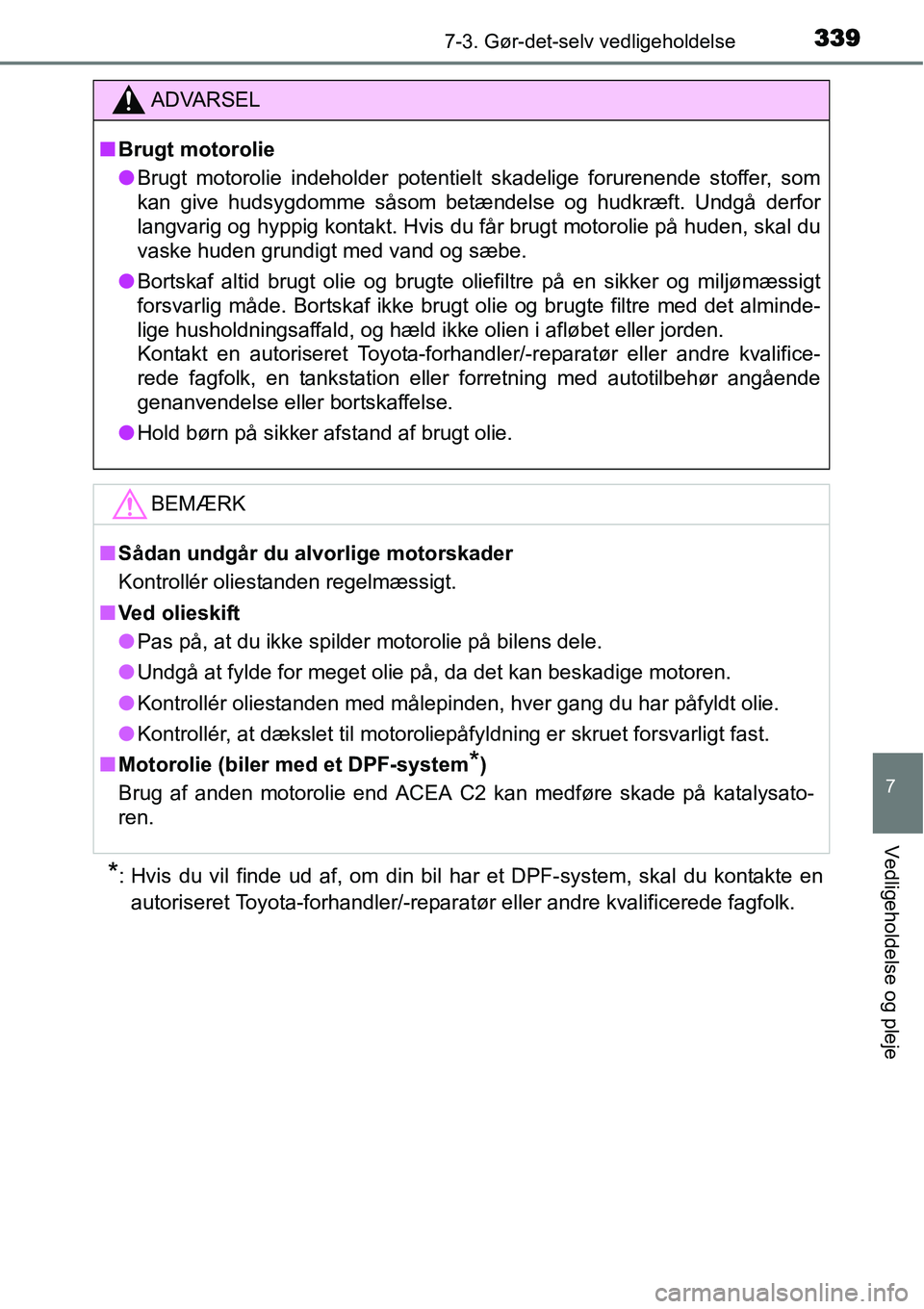TOYOTA YARIS 2015 Brugsanvisning (in Danish) 3397-3. Gør-det-selv vedligeholdelse
7
Vedligeholdelse og pleje
*: Hvis du vil finde ud af, om din bil har et DPF-system, skal du kontakte en
autoriseret Toyota-forhandler/-reparatør eller andre kva TOYOTA YARIS 2015 Brugsanvisning (in Danish) 3397-3. Gør-det-selv vedligeholdelse
7
Vedligeholdelse og pleje
*: Hvis du vil finde ud af, om din bil har et DPF-system, skal du kontakte en
autoriseret Toyota-forhandler/-reparatør eller andre kva