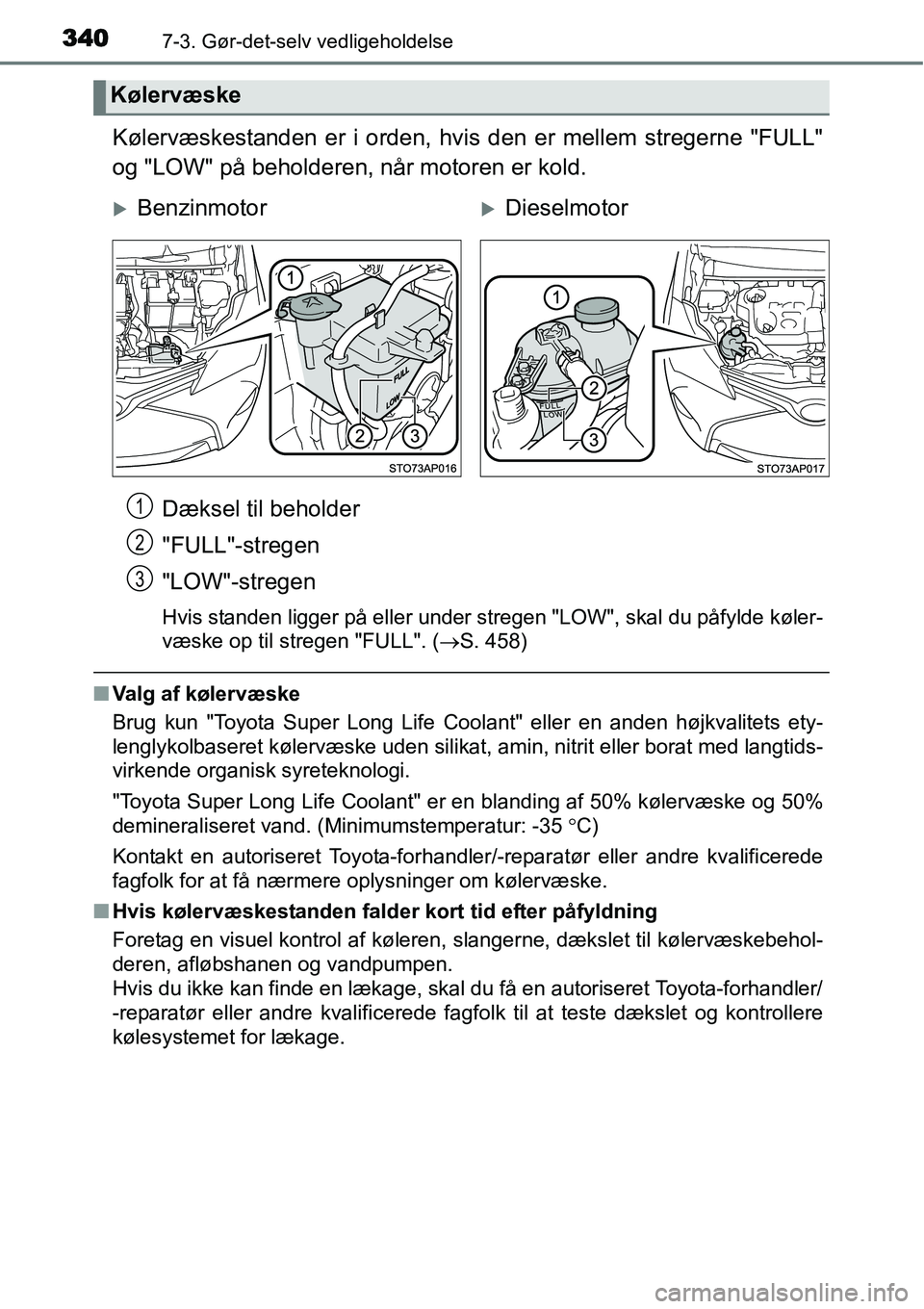 TOYOTA YARIS 2015 Brugsanvisning (in Danish) 3407-3. Gør-det-selv vedligeholdelse
Kølervæskestanden er i orden, hvis den er mellem stregerne "FULL"
og "LOW" på beholderen, når motoren er kold.
Dæksel til beholder
"FULL"-stregen
"LOW"-streg TOYOTA YARIS 2015 Brugsanvisning (in Danish) 3407-3. Gør-det-selv vedligeholdelse
Kølervæskestanden er i orden, hvis den er mellem stregerne "FULL"
og "LOW" på beholderen, når motoren er kold.
Dæksel til beholder
"FULL"-stregen
"LOW"-streg