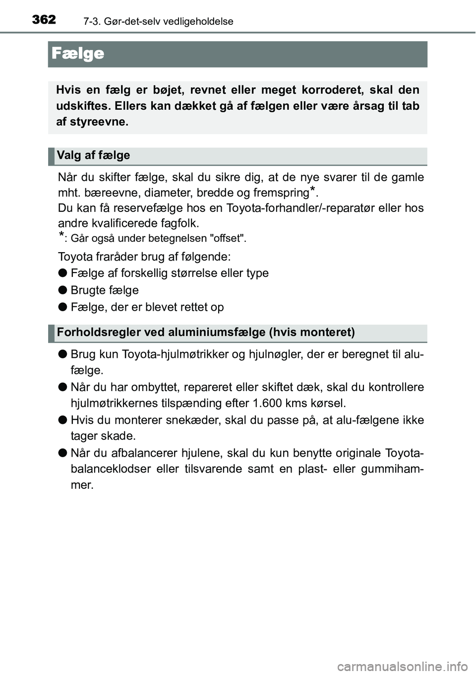 TOYOTA YARIS 2015 Brugsanvisning (in Danish) 3627-3. Gør-det-selv vedligeholdelse
Fælge
Når du skifter fælge, skal du sikre dig, at de nye svarer til de gamle
mht. bæreevne, diameter, bredde og fremspring
*.
Du kan få reservefælge hos en TOYOTA YARIS 2015 Brugsanvisning (in Danish) 3627-3. Gør-det-selv vedligeholdelse
Fælge
Når du skifter fælge, skal du sikre dig, at de nye svarer til de gamle
mht. bæreevne, diameter, bredde og fremspring
*.
Du kan få reservefælge hos en