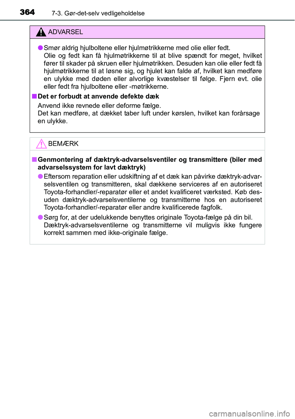 TOYOTA YARIS 2015 Brugsanvisning (in Danish) 3647-3. Gør-det-selv vedligeholdelse
ADVARSEL
●Smør aldrig hjulboltene eller hjulmøtrikkerne med olie eller fedt.
Olie og fedt kan få hjulmøtrikkerne til at blive spændt for meget, hvilket
f TOYOTA YARIS 2015 Brugsanvisning (in Danish) 3647-3. Gør-det-selv vedligeholdelse
ADVARSEL
●Smør aldrig hjulboltene eller hjulmøtrikkerne med olie eller fedt.
Olie og fedt kan få hjulmøtrikkerne til at blive spændt for meget, hvilket
f