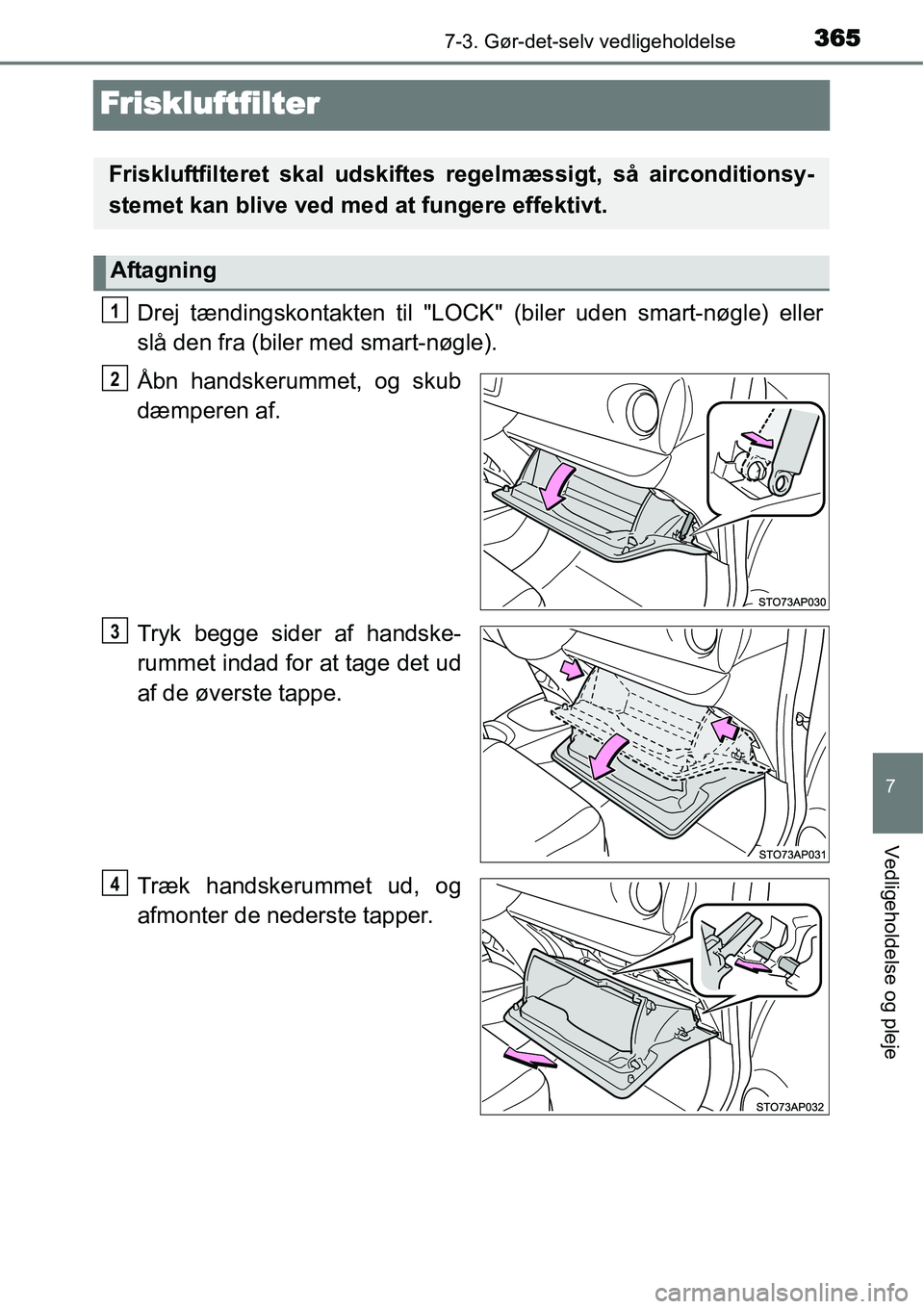 TOYOTA YARIS 2015 Brugsanvisning (in Danish) 3657-3. Gør-det-selv vedligeholdelse
7
Vedligeholdelse og pleje
Friskluftfilter
Drej tændingskontakten til "LOCK" (biler uden smart-nøgle) eller
slå den fra (biler med smart-nøgle).
Åbn handsker TOYOTA YARIS 2015 Brugsanvisning (in Danish) 3657-3. Gør-det-selv vedligeholdelse
7
Vedligeholdelse og pleje
Friskluftfilter
Drej tændingskontakten til "LOCK" (biler uden smart-nøgle) eller
slå den fra (biler med smart-nøgle).
Åbn handsker