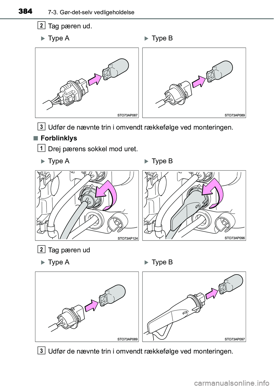 TOYOTA YARIS 2015  Brugsanvisning (in Danish) 3847-3. Gør-det-selv vedligeholdelse
Tag pæren ud.
Udfør de nævnte trin i omvendt rækkefølge ved monteringen.
■Forblinklys
Drej pærens sokkel mod uret.
Tag pæren ud
Udfør de nævnte trin i 