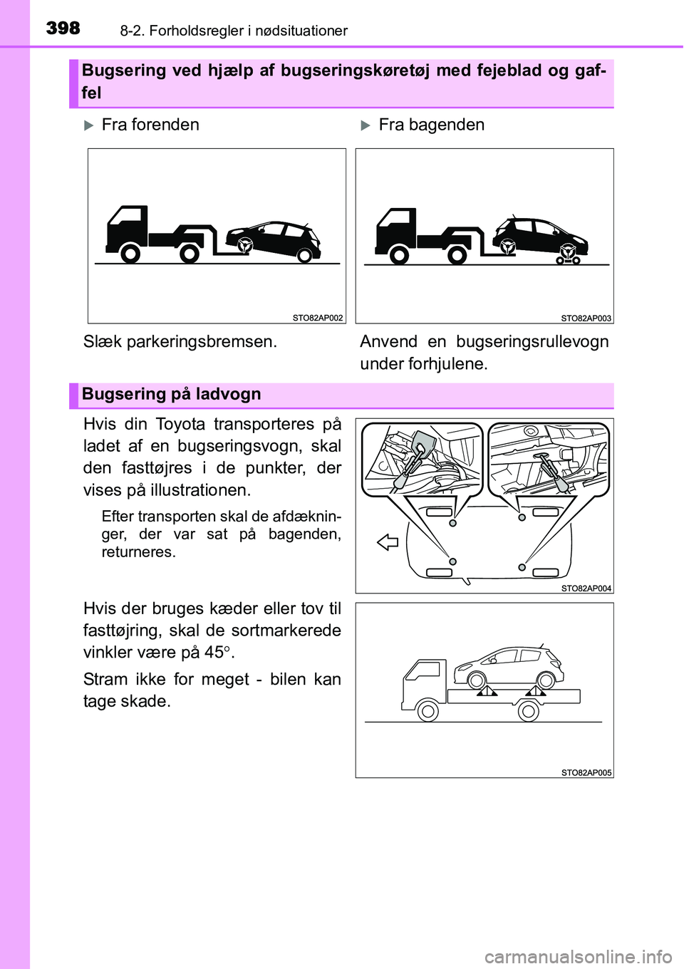 TOYOTA YARIS 2015  Brugsanvisning (in Danish) 3988-2. Forholdsregler i nødsituationer
Hvis din Toyota transporteres på
ladet af en bugseringsvogn, skal
den fasttøjres i de punkter, der
vises på illustrationen.
Efter transporten skal de afdæk