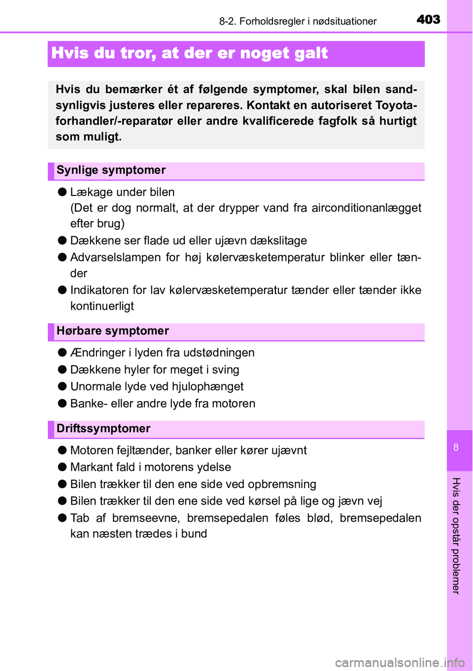TOYOTA YARIS 2015 Brugsanvisning (in Danish) 4038-2. Forholdsregler i nødsituationer
8
Hvis der opstår problemer
Hvis du tror, at der er noget galt
●Lækage under bilen
(Det er dog normalt, at der drypper vand fra airconditionanlægget
efter TOYOTA YARIS 2015 Brugsanvisning (in Danish) 4038-2. Forholdsregler i nødsituationer
8
Hvis der opstår problemer
Hvis du tror, at der er noget galt
●Lækage under bilen
(Det er dog normalt, at der drypper vand fra airconditionanlægget
efter