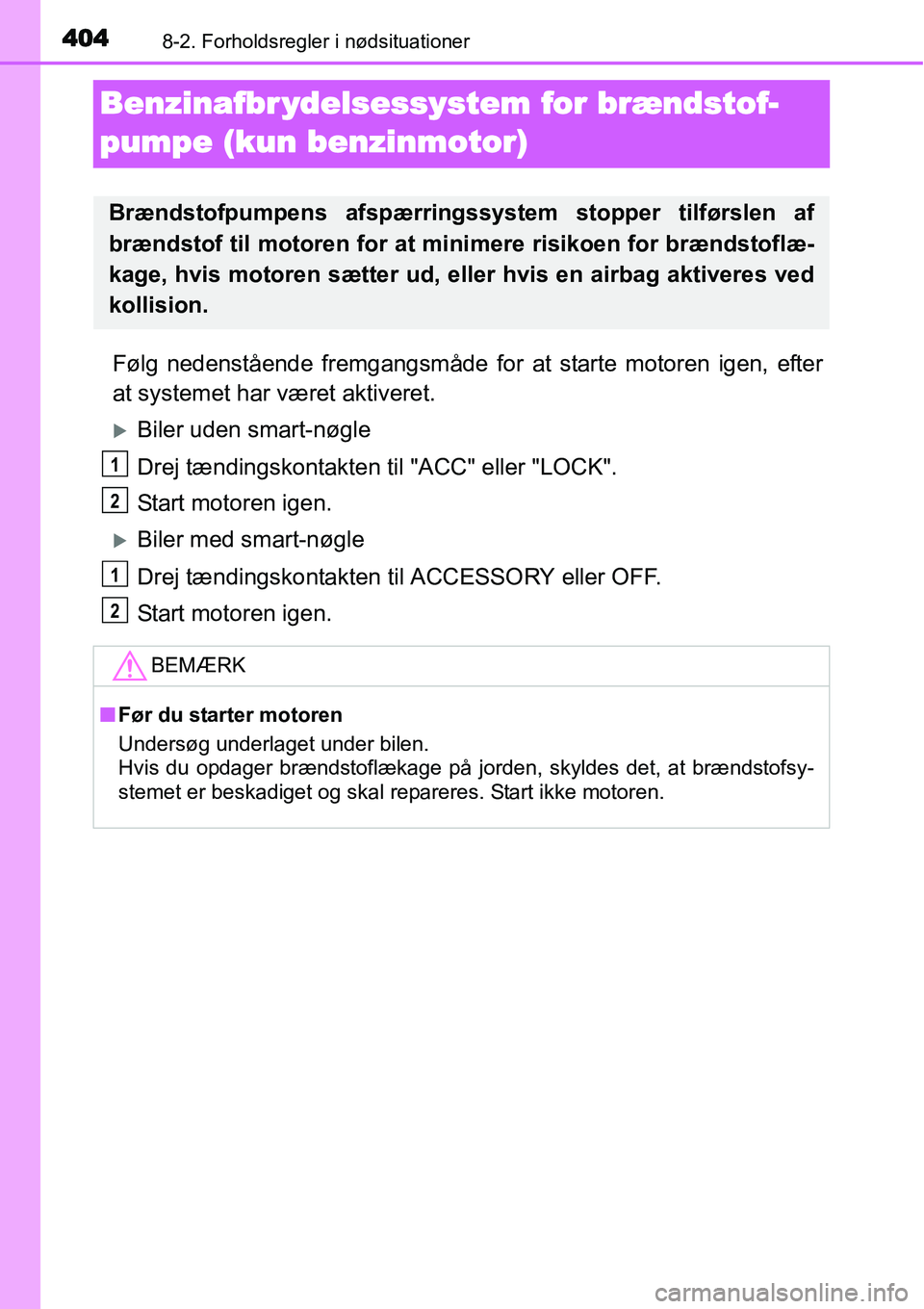 TOYOTA YARIS 2015 Brugsanvisning (in Danish) 4048-2. Forholdsregler i nødsituationer
Benzinafbr ydelsessystem for brændstof-
pumpe (kun benzinmotor)
Følg nedenstående fremgangsmåde for at starte motoren igen, efter
at systemet har været ak TOYOTA YARIS 2015 Brugsanvisning (in Danish) 4048-2. Forholdsregler i nødsituationer
Benzinafbr ydelsessystem for brændstof-
pumpe (kun benzinmotor)
Følg nedenstående fremgangsmåde for at starte motoren igen, efter
at systemet har været ak
