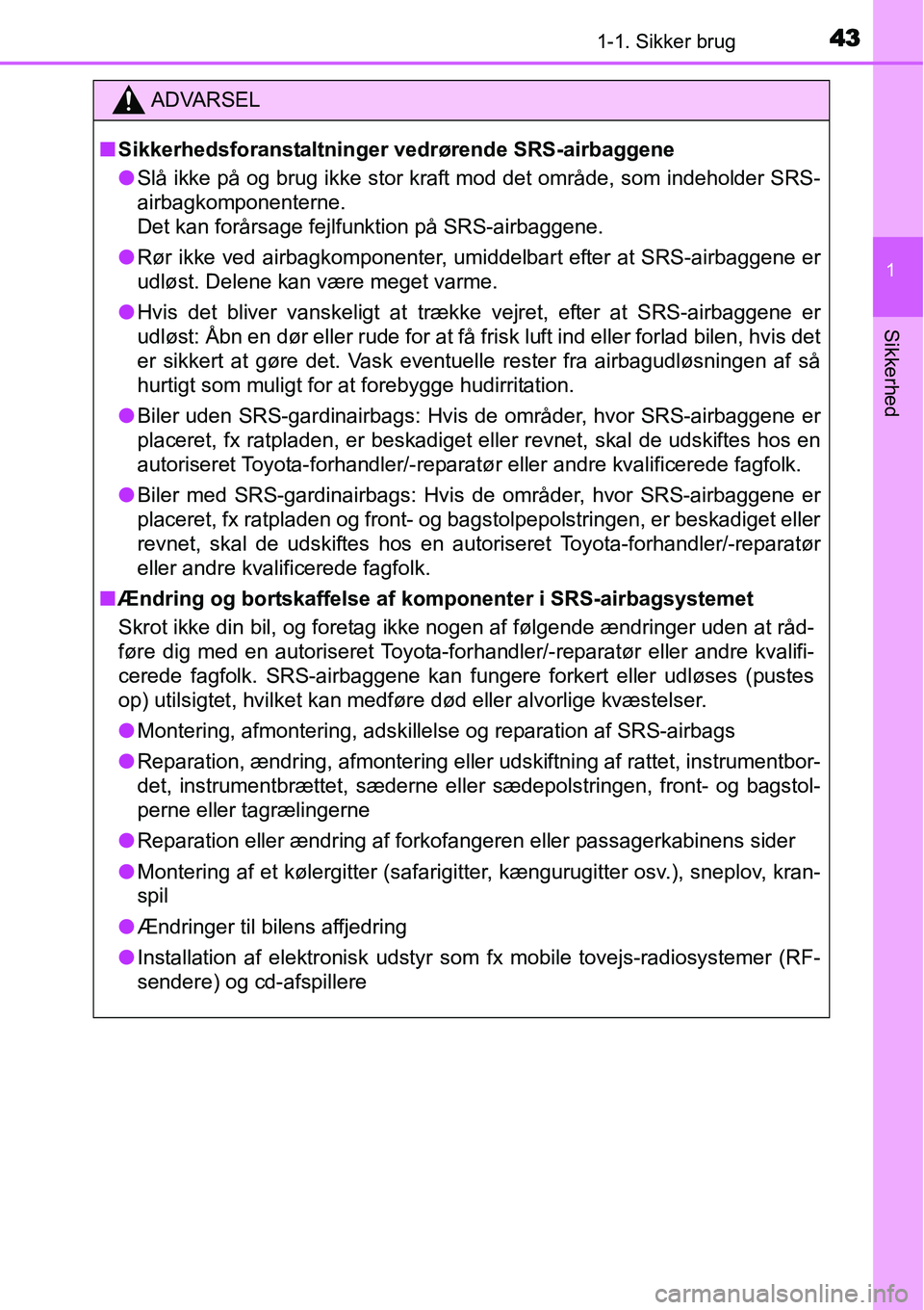 TOYOTA YARIS 2015 Brugsanvisning (in Danish) 431-1. Sikker brug
1
Sikkerhed
ADVARSEL
■Sikkerhedsforanstaltninger vedrørende SRS-airbaggene
●Slå ikke på og brug ikke stor kraft mod det område, som indeholder SRS-
airbagkomponenterne.
Det TOYOTA YARIS 2015 Brugsanvisning (in Danish) 431-1. Sikker brug
1
Sikkerhed
ADVARSEL
■Sikkerhedsforanstaltninger vedrørende SRS-airbaggene
●Slå ikke på og brug ikke stor kraft mod det område, som indeholder SRS-
airbagkomponenterne.
Det