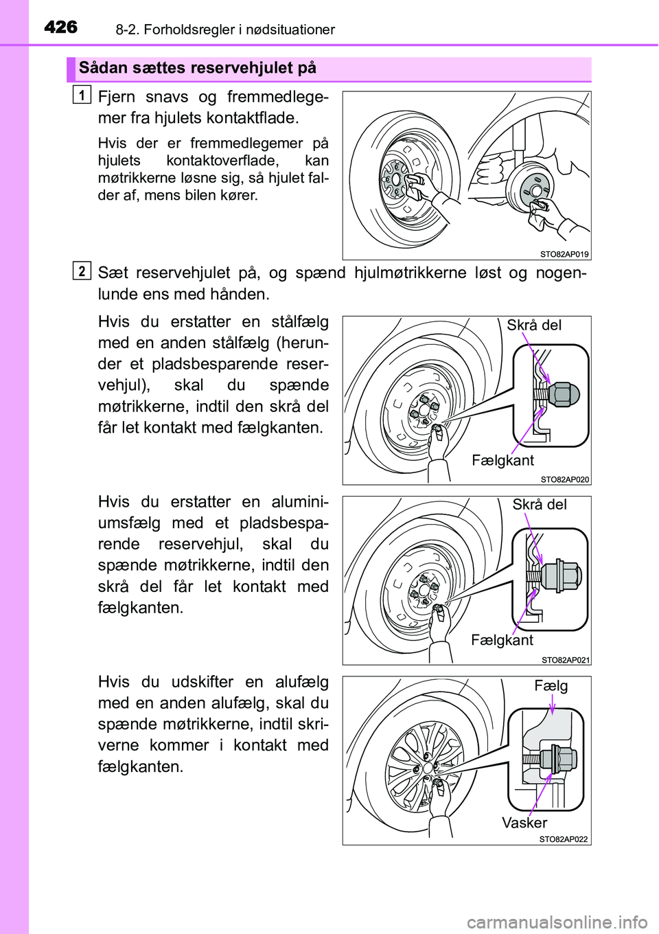 TOYOTA YARIS 2015  Brugsanvisning (in Danish) 4268-2. Forholdsregler i nødsituationer
Fjern snavs og fremmedlege-
mer fra hjulets kontaktflade.
Hvis der er fremmedlegemer på
hjulets kontaktoverflade, kan
møtrikkerne løsne sig, så hjulet fal-