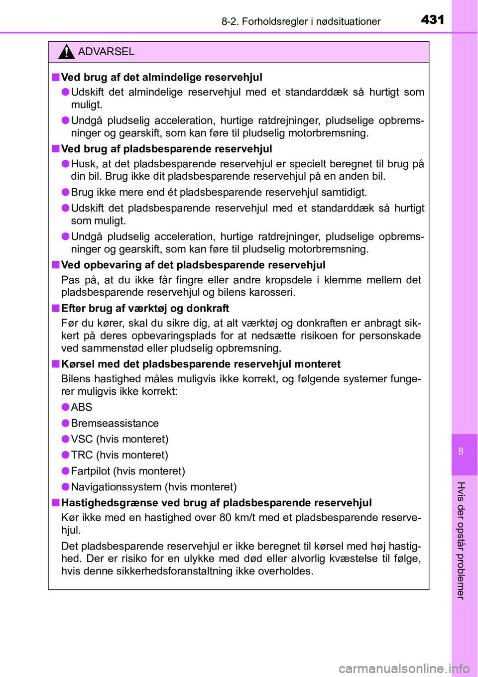 TOYOTA YARIS 2015 Brugsanvisning (in Danish) 4318-2. Forholdsregler i nødsituationer
8
Hvis der opstår problemer
ADVARSEL
■Ved brug af det almindelige reservehjul
●Udskift det almindelige reservehjul med et standarddæk så hurtigt som
mul TOYOTA YARIS 2015 Brugsanvisning (in Danish) 4318-2. Forholdsregler i nødsituationer
8
Hvis der opstår problemer
ADVARSEL
■Ved brug af det almindelige reservehjul
●Udskift det almindelige reservehjul med et standarddæk så hurtigt som
mul