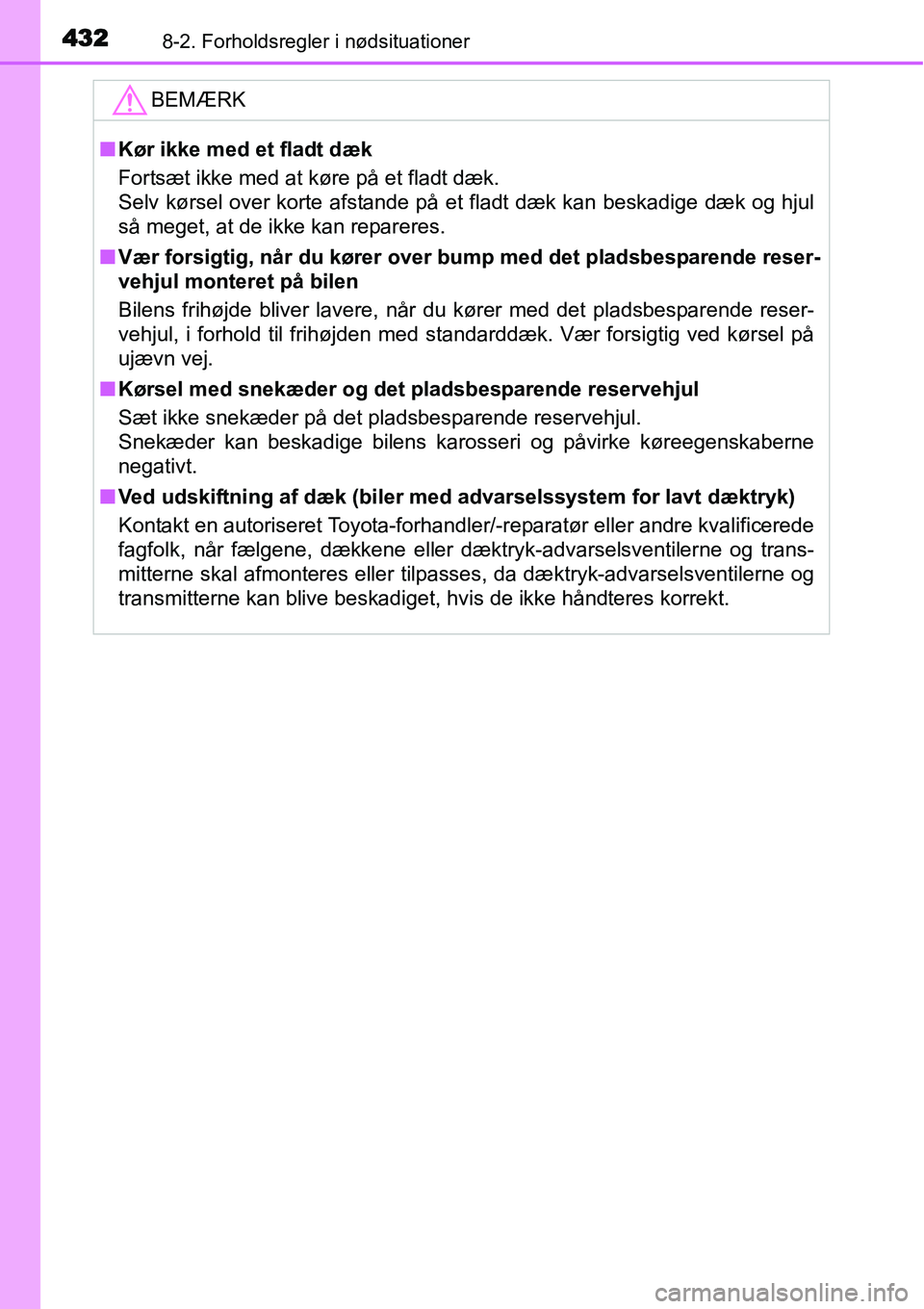 TOYOTA YARIS 2015 Brugsanvisning (in Danish) 4328-2. Forholdsregler i nødsituationer
BEMÆRK
■Kør ikke med et fladt dæk
Fortsæt ikke med at køre på et fladt dæk.
Selv kørsel over korte afstande på et fladt dæk kan beskadige dæk og h TOYOTA YARIS 2015 Brugsanvisning (in Danish) 4328-2. Forholdsregler i nødsituationer
BEMÆRK
■Kør ikke med et fladt dæk
Fortsæt ikke med at køre på et fladt dæk.
Selv kørsel over korte afstande på et fladt dæk kan beskadige dæk og h