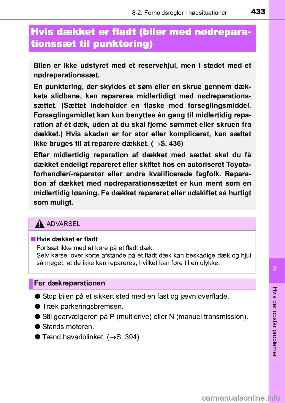 TOYOTA YARIS 2015 Brugsanvisning (in Danish) 4338-2. Forholdsregler i nødsituationer
8
Hvis der opstår problemer
Hvis dækket er fladt (biler med nødrepara-
tionssæt til punktering)
●Stop bilen på et sikkert sted med en fast og jævn over TOYOTA YARIS 2015 Brugsanvisning (in Danish) 4338-2. Forholdsregler i nødsituationer
8
Hvis der opstår problemer
Hvis dækket er fladt (biler med nødrepara-
tionssæt til punktering)
●Stop bilen på et sikkert sted med en fast og jævn over