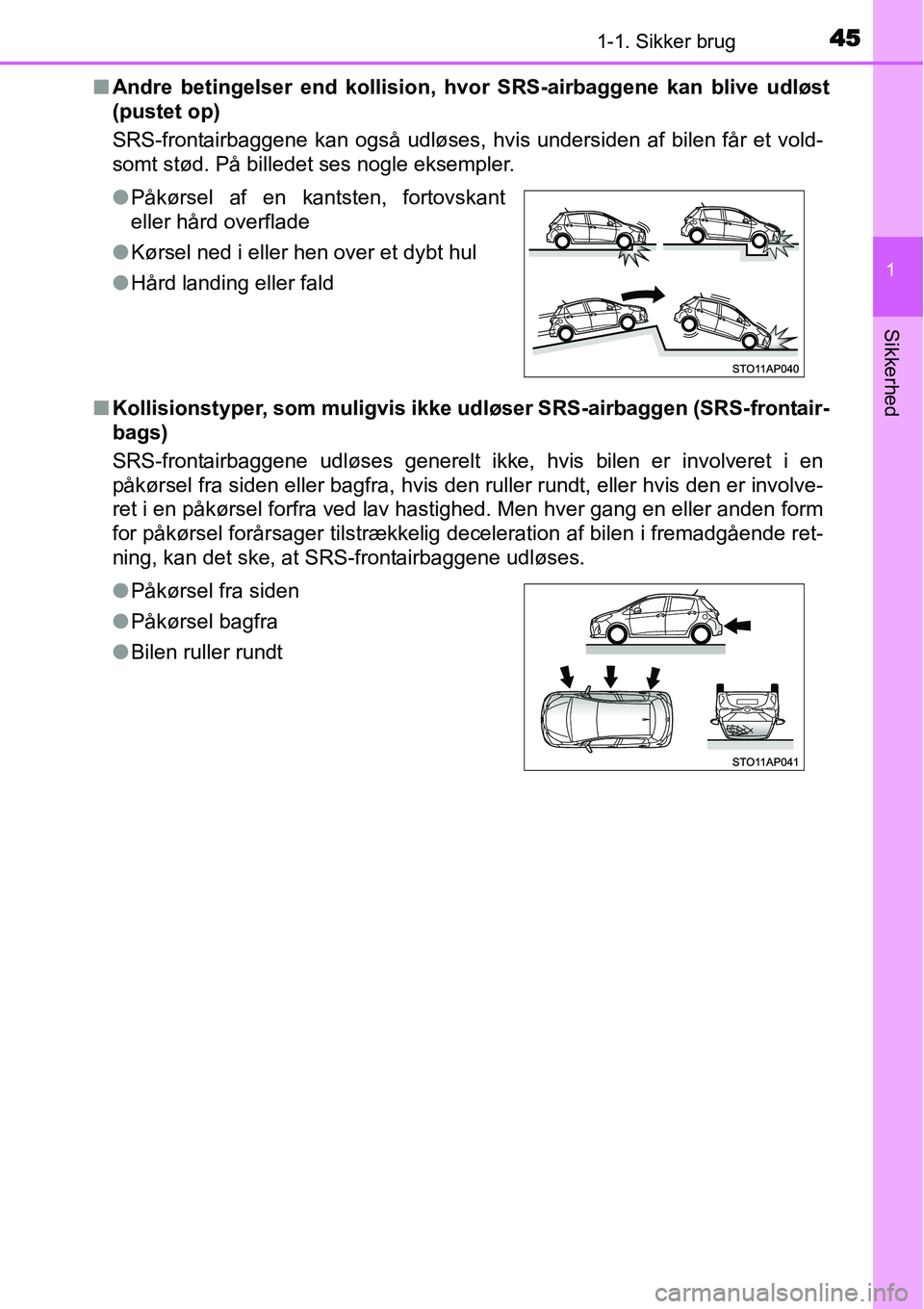 TOYOTA YARIS 2015 Brugsanvisning (in Danish) 451-1. Sikker brug
1
Sikkerhed
■Andre betingelser end kollision, hvor SRS-airbaggene kan blive udløst
(pustet op)
SRS-frontairbaggene kan også udløses, hvis undersiden af bilen får et vold-
somt TOYOTA YARIS 2015 Brugsanvisning (in Danish) 451-1. Sikker brug
1
Sikkerhed
■Andre betingelser end kollision, hvor SRS-airbaggene kan blive udløst
(pustet op)
SRS-frontairbaggene kan også udløses, hvis undersiden af bilen får et vold-
somt