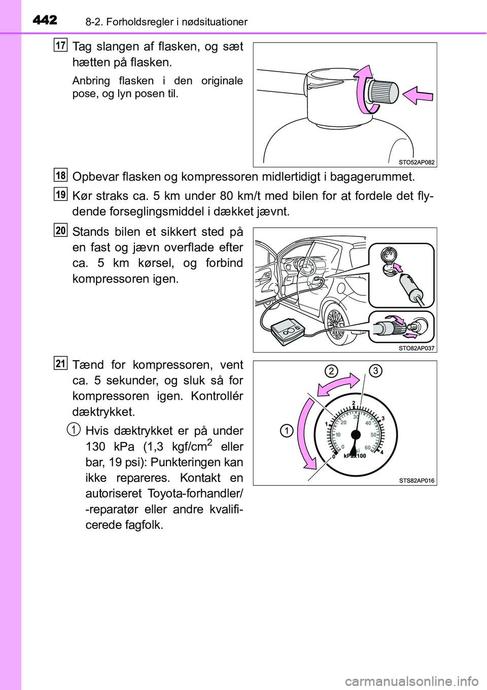 TOYOTA YARIS 2015 Brugsanvisning (in Danish) 4428-2. Forholdsregler i nødsituationer
Tag slangen af flasken, og sæt
hætten på flasken.
Anbring flasken i den originale
pose, og lyn posen til.
Opbevar flasken og kompressoren midlertidigt i bag TOYOTA YARIS 2015 Brugsanvisning (in Danish) 4428-2. Forholdsregler i nødsituationer
Tag slangen af flasken, og sæt
hætten på flasken.
Anbring flasken i den originale
pose, og lyn posen til.
Opbevar flasken og kompressoren midlertidigt i bag