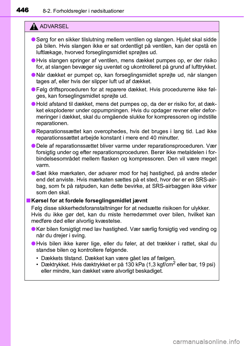 TOYOTA YARIS 2015 Brugsanvisning (in Danish) 4468-2. Forholdsregler i nødsituationer
ADVARSEL
●Sørg for en sikker tilslutning mellem ventilen og slangen. Hjulet skal sidde
på bilen. Hvis slangen ikke er sat ordentligt på ventilen, kan der TOYOTA YARIS 2015 Brugsanvisning (in Danish) 4468-2. Forholdsregler i nødsituationer
ADVARSEL
●Sørg for en sikker tilslutning mellem ventilen og slangen. Hjulet skal sidde
på bilen. Hvis slangen ikke er sat ordentligt på ventilen, kan der