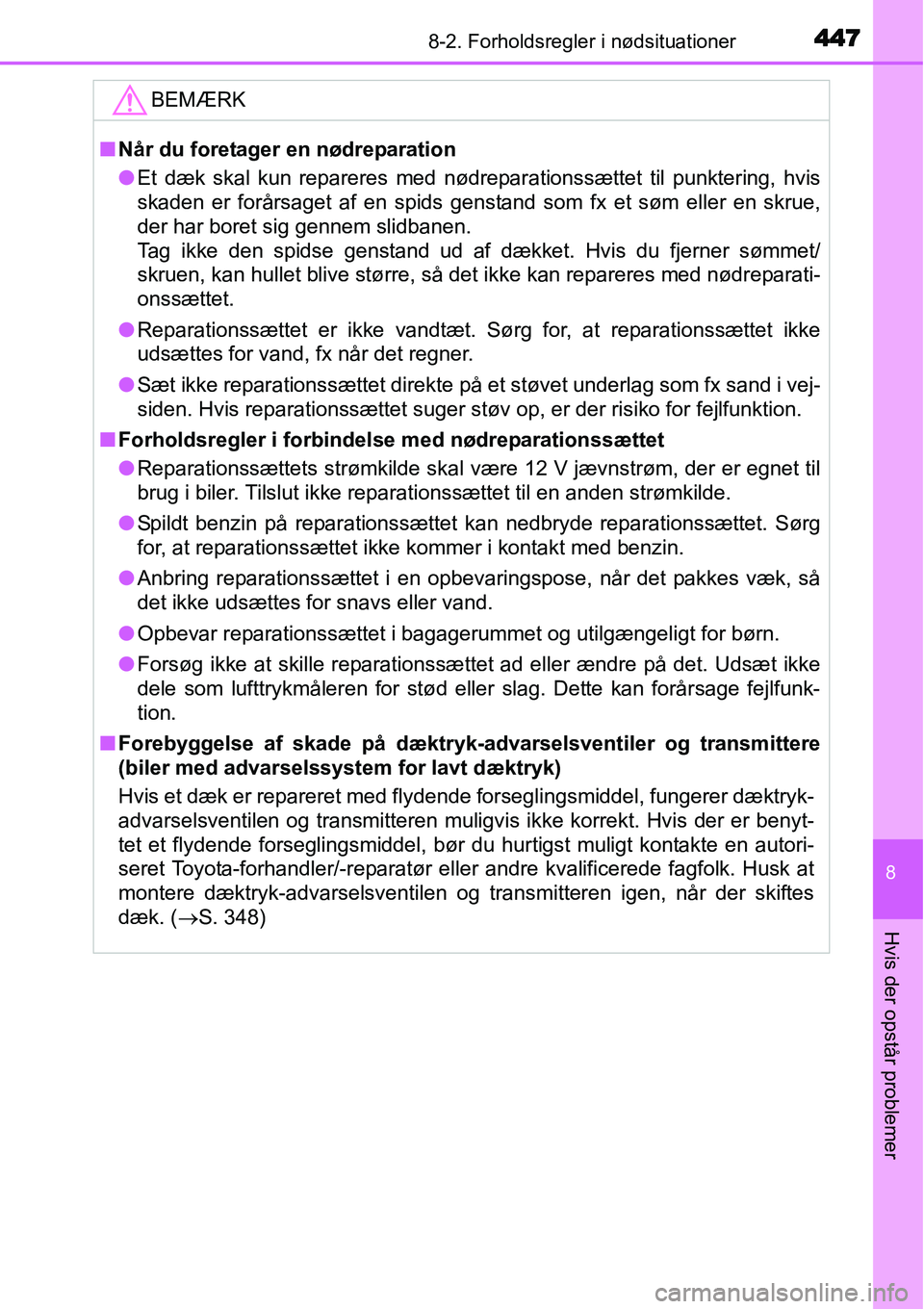 TOYOTA YARIS 2015 Brugsanvisning (in Danish) 4478-2. Forholdsregler i nødsituationer
8
Hvis der opstår problemer
BEMÆRK
■Når du foretager en nødreparation
●Et dæk skal kun repareres med nødreparationssættet til punktering, hvis
skade TOYOTA YARIS 2015 Brugsanvisning (in Danish) 4478-2. Forholdsregler i nødsituationer
8
Hvis der opstår problemer
BEMÆRK
■Når du foretager en nødreparation
●Et dæk skal kun repareres med nødreparationssættet til punktering, hvis
skade